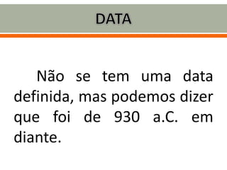 Não se tem uma data
definida, mas podemos dizer
que foi de 930 a.C. em
diante.
 