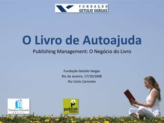 O Livro de AutoajudaPublishing Management: O Negócio do Livro Fundação Getúlio Vargas Rio de Janeiro, março de 2010 Por Carlo Carrenho 