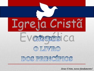 Igreja Cristã
Evangélica
EM SANTA RITA
Jesus Cristo, nosso fundamento!
 