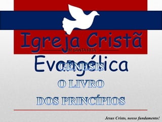 Igreja Cristã
Evangélica
EM SANTA RITA
Jesus Cristo, nosso fundamento!
 