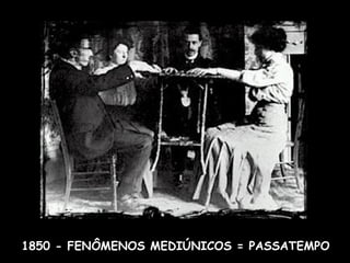 1850 - FENÔMENOS MEDIÚNICOS = PASSATEMPO 