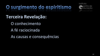 Terceira Revelação: O conhecimento A fé raciocinada As causas e consequências 