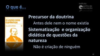 Precursor da doutrina Antes dele nem o nome existia Sistematização  e organização didática de questões da natureza Não é criação de ninguém 