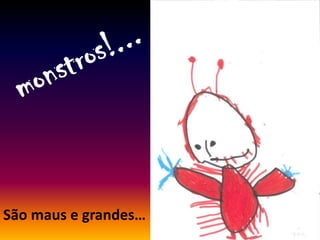 São maus e grandes…
 