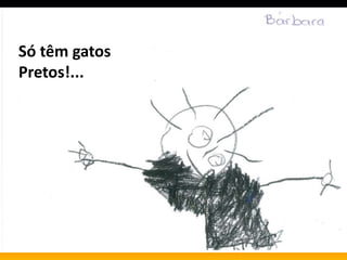 Só têm gatos
Pretos!...
 