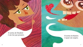 O sorriso de Elizabete
é um riso que promete. O sorriso de Ramiro
é quase um suspiro.
20 21
 
