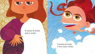 O sorriso de Estela
mal se revela.
O sorriso de Luísa
é leve como a brisa.
4 5
 