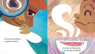 O sorriso de Isidério
é aquele mistério.
O sorriso de Raimundo
é um gemido profundo.16 17
 