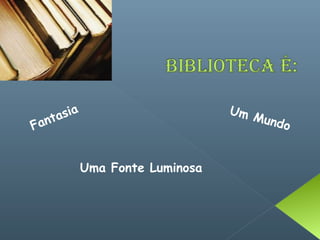 asia                        Um
                                    Mund
Fant                                     o


            Uma Fonte Luminosa
 
