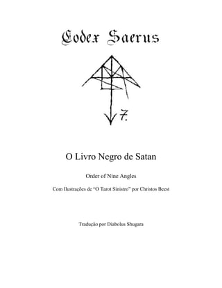 O Livro Negro de Satan 
Order of Nine Angles 
Com Ilustrações de “O Tarot Sinistro” por Christos Beest 
Tradução por Diabolus Shugara 
 
