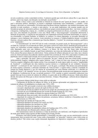 Stéphane Courtois e outros - O Livro Negro do Comunismo - Crimes, Terror e Repressão – by PapaiNoel



em atos ou palavras, contra a autoridade soviética. A primeira questão que vocês devem colocar-lhe é a que classe ele
pertence, qual é sua origem, sua educação, sua instrução, sua profissão.”
         Desde o início, Lenin e seus camaradas se situaram no contexto de uma “guerra de classes” sem perdão, na
qual o adversário político, ideológico, ou mesmo a população recalcitrante eram considerados - e tratados - como
inimigos e deveriam ser exterminados. Os bolcheviques decidiram eliminar legalmente, mas também fisicamente, toda
oposição ou toda resistência - e mesmo a mais passiva - ao seu poder hegemónico, não somente quando esta era
formada por grupos de adversários políticos, mas também por grupos sociais propriamente ditos - tais como a nobreza,
a burguesia, a intelligentsia, a Igreja, etc., e também as categorias profissionais (os oficiais, os policiais...) - conferindo,
por vezes, uma dimensão de genocídio a esses atos. Desde 1920, a “descossaquização” corresponde abertamente à
definição de genocídio: o conjunto de uma população com implantação territorial fortemente determinada, os cossacos,
era exterminado, os homens fuzilados, as mulheres, as crianças e os idosos deportados, os povoados destruídos ou
entregues a novos habitantes não cossacos. Lenin assimilava os cossacos à Vendéia,freqüência durante a revolução
francesa, e desejava aplicar-lhes o tratamento que Gracchus Babeuf, o “inventor” do comunismo moderno, qualificava
como “populicídio”.
         A “deskulakização” de 1930-1932 não foi senão a retomada, em grande escala, da “descossaquização”, com a
novidade de a operação ser reivindicada por Stalin, para quem a palavra de ordem oficial, alardeada pela propaganda do
regime, era “exterminar os kulaks enquanto classe”. Os kulaks que resistiam à coletivização eram fuzilados, os outros
eram deportados junto com suas mulheres, crianças e os idosos. De fato, eles não foram todos diretamente
exterminados, mas o trabalho forçado ao qual foram submetidos, nas zonas não desbravadas da Sibéria ou do Grande
Norte, deixou-lhes pouca chance de sobrevivência. Várias centenas de milhares deixaram ali suas vidas, mas o número
exato de vítimas permanece desconhecido. Quanto à grande fome ucraniana de 1932-1933, relacionada à resistência das
populações rurais à coletivização forçada, ela em poucos meses provocou a morte de seis milhões de pessoas.
         Aqui, o genocídio “da classe” junta-se ao genocídio “da raça”: matar de fome uma criança kulak ucraniana
deliberadamente coagida à indigência pelo regime stalinista “vale” o matar de fome uma criança judia do gueto de
Varsóvia coagida à indigência pelo regime nazista. Essa constatação de modo algum repõe em causa a “singularidade
de Auschwitz”: a mobilização dos mais modernos recursos técnicos e a implantação de um verdadeiro “processo
industrial” - a construção de uma “usina de extermínio”, o uso de gases, a cremação. Mas destaca uma particularidade
de muitos regimes comunistas: a utilização sistemática da “arma da fome”; o regime tende a controlar a totalidade do
estoque de comida disponível e, por um sistema de racionamento por vezes bastante sofisticado, só o distribui em
função do “mérito” e do “demérito” de uns e de outros. Este procedimento pode mesmo provocar gigantescas situações
de indigência. Lembremo-nos de que, no período posterior a 1918, somente os países comunistas conheceram essa
grande fome que levou à morte de centenas de milhares, ou quem sabe até de milhões de pessoas. Ainda nesta última
década, dois países da África que se dizem marxistas-leninistas - Etiópia e Moçambique - sofreram dessas indigências
assassinas.
         Um primeiro balanço global desses crimes pode ser esboçado:
         - fuzilamento de dezenas de milhares de reféns, ou de pessoas aprisionadas sem julgamento, e massacre de
centenas de milhares de trabalhadores revoltados entre 1918 e 1922;
         - a fome de 1922, provocando a morte de cinco milhões de pessoas;
         - execução e deportação dos cossacos da região do Don em 1920;
         - assassinato de dezenas de milhares de pessoas em campos de concentração entre 1919 e 1930;
         - execução de cerca de 690.000 pessoas por ocasião do Grande Expurgo de 1937-1938;
         - deportação de dois milhões de kulaks (ou supostos kulaks) em 1930-1932;
         - destruição por fome provocada e não socorrida de seis milhões de ucranianos em 1932-1933;
         - deportação de centenas de milhares de poloneses, ucranianos, bálticos, moldávios e bessarábios em 1939-
1941, e posteriormente em 1944-1945;
         - deportação dos alemães do Volga em 1941;
         - deportação-abandono dos tártaros da Criméia em 1943;
         - deportação-abandono dos chechenos em 1944;
         - deportação-abandono dos inguches em 1944;
         - deportação-abandono das populações urbanas do Camboja entre 1975 e 1978;
         - lenta destruição dos tibetanos pelos chineses, desde 1950, etc.
         Não terminaríamos nunca de enumerar os crimes do leninismo e do stalinismo, com freqüência reproduzidos
de modo quase idêntico pelos regimes de Mão Zedong, Kim II Sung, Pol Pot.
         Permanece uma difícil questão epistemológica: o historiador está apto a usar, em sua caracterização e em sua
interpretação, fatos ou noções tais como “crime contra a humanidade” ou “genocídio”, relativos, como vimos acima, ao
domínio jurídico? Não seriam essas noções demasiado dependentes de imperativos conjunturais - a condenação do


                                                              10
 
