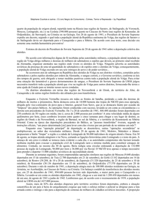Stéphane Courtois e outros - O Livro Negro do Comunismo - Crimes, Terror e Repressão – by PapaiNoel



quarto da população de origem alemã, repartida tanto na Rússia (nas regiões de Saratov, de Stalingrado, de Voronezh,
Moscou, Leningrado, etc.) e na Ucrânia (390.000 pessoas) quanto no Cáucaso do Norte (nas regiões de Krasnodar, de
Ordjonikidze, de Stavropol), na Criméia ou na Geórgia. Em 28 de agosto de 1941, o Presidium do Soviete Supremo
expediu um decreto, segundo o qual toda a população alemã da República autónoma do Volga, das regiões de Saratov e
de Stalingrado devia ser deportada para o Cazaquistão e para a Sibéria. De acordo com esse texto, essa decisão era
somente uma medida humanitária preventiva!

           Extratos do decreto do Presidium do Soviete Supremo de 28 de agosto de 1941 sobre a deportação coletiva dos
alemães.

         De acordo com informações dignas de fé recebidas pelas autoridades militares, a população alemã instalada na
região do Volga abriga milhares e dezenas de milhares de sabotadores e espiões que devem, ao primeiro sinal recebido
da Alemanha, organizar atentados nas regiões onde vivem os alemães do Volga. Ninguém advertiu as autoridades
soviéticas da presença de uma tal quantidade de sabotadores e de espiões entre o alemães do Volga; consequentemente,
a população alemã do Volga esconde em seu seio inimigos do povo e do poder soviético...
         Se ocorrerem atos de sabotagem na República dos alemães do Volga ou nos distritos vizinhos, cometidos pelos
sabotadores e pelos espiões alemães por ordem da Alemanha, o sangue correrá, e o Governo soviético, conforme as leis
dos tempos de guerra, será obrigado a tomar medidas punitivas contra toda a população alemã do Volga. Para evitar
uma situação tão lamentável e graves derramamentos de sangue, o Presidium do Soviete Supremo da URSS julgou
necessário transferir toda a população alemã que vive na região do Volga para outros distritos, fornecendo-lhe terras e
uma ajuda do Estado para se instalar nesses novos condados.
         Os distritos abundantes em terras das regiões de Novossibirsk e de Omsk, do território do Altai, do
Cazaquistão e de outras regiões limítrofes são afetados por essa transferência.

         Enquanto o Exército Vermelho recuava em todas as frentes de batalha, perdendo a cada dia dezenas de
milhares de mortos e prisioneiros, Beria destacou cerca de 14.000 homens das tropas do NKVD para essa operação,
dirigida pelo vice-comissário do povo para o Interior, general Ivan Serov, que já se destacara ilustre por ocasião da
“limpeza” dos países bálticos. As operações foram conduzidas com sucesso, levando-se em conta as circunstâncias e a
derrota sem precedentes do Exército Vermelho. De 3 a 20 de setembro de 1941, 446.480 alemães foram deportados em
230 comboios de 50 vagões em média, isto é, cerca de 2.000 pessoas por comboio! A uma velocidade média de alguns
quilómetros por hora, esses comboios levaram entre quatro e cinco semanas para chegar a seu lugar de destino, as
regiões de Omsk e de Novossibirsk, a região de Barnaul, no sul da Sibéria, e o território de Krasnoiarsk na Sibéria
Oriental. Como na época das deportações precedentes do Báltico, as “pessoas transferidas” tiveram, segundo as
instruções oficiais, “um prazo determinado [sic] para levar com elas víveres por um período de no mínimo um mês”!
         Enquanto essa “operação principal” de deportação se desenrolava, outras “operações secundárias” se
multiplicavam, ao sabor das vicissitudes militares. Desde 29 de agosto de 1941, Molotov, Malenkov e Jdanov
propuseram a Stalin “limpar” a região e a cidade de Leningrado de 96.000 indivíduos de origem alemã e finesa. Em 30
de agosto, as tropas alemãs atingiram o rio Neva, cortando as ligações ferroviárias entre Leningrado e o resto do país. A
ameaça de um cerco à cidade se tornava mais evidente a cada dia, e as autoridades competentes não haviam tomado
nenhuma medida para evacuar a população civil de Leningrado nem a mínima medida para constituir estoques de
alimentos. Contudo, no mesmo dia 30 de agosto, Beria redigiu uma circular ordenando a deportação de 132.000
pessoas da região de Leningrado, 96.000 por trem e 36.000 por via fluvial. O NKVD teve apenas o tempo necessário
para prender e deportar 11.000 cidadãos soviéticos de nacionalidade alemã.
         Durante as semanas seguintes, foram empreendidas operações similares nas regiões de Moscou (9.640 alemães
deportados em 15 de setembro), de Tuia (2.700 deportados em 21 de setembro), de Gorki (3.162 deportados em 14 de
setembro), de Rostov (38.288, de 10 a 20 de setembro), de Zaporojie (31.320 deportados, de 25 de setembro a 10 de
outubro), de Krasnodar (38.136 deportados em 15 de setembro), de Ordjonikidze (77.570 deportados em 20 de
setembro). Durante o mês de outubro de 1941, a deportação atingiu mais de 100.000 alemães residentes na Geórgia, na
Arménia, no Azerbaidjão, no Cáucaso do Norte e na Criméia. Um balanço contábil da transferência dos alemães mostra
que, em 25 de dezembro de 1941, 894.600 pessoas haviam sido deportadas, a maior parte para o Cazaquistão e a
Sibéria. Levando-se em conta os alemães deportados em 1942, chega-se a um total de 1.209.430 deportados em menos
de um ano, de agosto de 1941 a junho de 1942. Lembremos que, de acordo com o recenseamento de 1939, a população
alemã na URSS era de l.427.000 pessoas.
         Assim, mais de 82% dos alemães dispersos pelo território soviético foram deportados, embora a situação
catastrófica de um país à beira do aniquilamento exigisse que todo o esforço militar e policial se dirigisse para a luta
armada contra o inimigo e não para a deportação de centenas de milhares de cidadãos soviéticos inocentes. A proporção


                                                              110
 