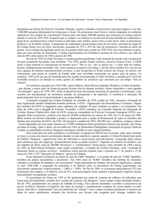 Stéphane Courtois e outros - O Livro Negro do Comunismo - Crimes, Terror e Repressão – by PapaiNoel



despejados nas fileiras do Exército Vermelho. Durante a guerra, contando os prisioneiros cuja pena chegava a seu fim,
1.068.800 passaram diretamente do Gulag para o fronte. Os prisioneiros mais fracos e menos adaptados às condições
implacáveis dos campos de concentração fizeram parte das quase 600.000 pessoas que morreram no Gulag somente
durante os anos de 1941-1943. Enquanto que os campos e as colônias se esvaziavam de uma multidão de condenados a
penas leves, permaneceram e sobreviveram os indivíduos mais sólidos, assim como os mais duros, entre os prisioneiros
políticos e os de direito comum. A proporção de condenados a penas longas (mais de oito anos), com base no artigo 58
do Código Penal, teve um forte crescimento, passando de 27% a 43% do total de prisioneiros. Nascida no início da
guerra, essa evolução da população penal iria se acentuar ainda mais a partir de 1944-1945, dois anos durante os quais,
após um curto período de diminuição, o Gulag experimentaria um formidável aumento de seus efetivos: um salto de
mais de 45% entre janeiro de 1944 e janeiro de 1946.
          Do ano de 1945 na União Soviética, o mundo guardou geralmente o lado dourado da moeda, todo em glória de
um país certamente devastado, mas triunfante. “Em 1945, grande Estado vitorioso, escrevia François Furet, a URSS
soma a força material ao messianismo do homem novo.” Não se via - não se queria ver - o outro lado do cenário,
decerto cuidadosamente escondido. Ora, como mostram os arquivos do Gulag, o ano da vitória também foi o ano de um
novo apogeu do sistema concentracionário soviético. A paz recuperada no fronte exterior não trouxe, no interior, um
relaxamento, uma pausa no controle do Estado sobre uma sociedade martirizada por quatro anos de guerra. Ao
contrário, 1945 já foi um ano de retomada tanto das regiões reincorporadas à União Soviética, à medida que o Exército
Vermelho avançava em direção ao oeste, quanto de milhões de soviéticos que estiveram por um tempo “fora do
sistema”.
          Os territórios anexados em 1939-1940 - países bálticos, Bielo-Rússia ocidental, Moldávia, Ucrânia Ocidental -
, que durante a maior parte do tempo da guerra ficaram fora do sistema soviético, foram submetidos a uma segunda
“sovietização”, após a de 1939-1941. Neles se desenvolveram movimentos nacionais de oposição à sovietização, o que
suscitou um encadeamento de resistência armada, de perseguição e de repressão. A resistência à anexação foi
particularmente forte na Ucrânia Ocidental e nos países bálticos.
          A primeira ocupação da Ucrânia Ocidental, de setembro de 1939 a junho de 1941, suscitara a formação de
uma organização armada clandestina bastante poderosa, a OUN - Organização dos Nacionalistas Ucranianos. Alguns
dos membros da OUN se engajaram como suplentes nas unidades SS para combater os judeus e os comunistas. Em
julho de 1944, com a chegada do Exército Vermelho, a OUN constituiu um Conselho Supremo de Libertação da
Ucrânia. Roman Chukhovitch, chefe da OUN, tornou-se comandante do Exército Ucraniano Insurgente (UPA), que,
segundo fontes ucrania-nas, contaria com mais de 20.000 combatentes no outono de 1944. Em 31 de março de 1944,
Beria assinou um decreto ordenando a prisão e a deportação para a região de Krasnoiarsk de todos os membros das
famílias dos resistentes da OUN e do UPA. De fevereiro a outubro de 1944, 100.300 civis - mulheres, crianças e idosos
- foram deportados por essa razão. Quanto aos 37.000 combatentes feitos prisioneiros durante esse período, eles foram
enviados ao Gulag. Após a morte, em novembro de 1944, de Monsenhor Chtcheptitski, metropolita da Igreja Uniata da
Ucrânia, as autoridades soviéticas obrigaram essa Igreja a fundir-se com a Igreja Ortodoxa.
          Para cortar pela raiz toda resistência à sovietização, os agentes do NKVD iam às escolas, onde, após consultar
as listas e as notas dos alunos escolarizados durante os anos anteriores à guerra, quando a Ucrânia Ocidental fazia parte
da Polônia “burguesa”, organizavam listas de indivíduos a serem presos preventivamente, começando pelos alunos
mais talentosos que eles julgavam “potencialmente hostis ao poder soviético”. Segundo um relatório de Kobulov, um
dos adjuntos de Beria, mais de 100.000 “desertores” e “colaboradores” foram presos, entre setembro de 1944 e março
de 1945, na Bielo-Rússia Ocidental, outra região considerada, a exemplo da Ucrânia Ocidental, como “recheada de
elementos hostis ao regime soviético”. Estatísticas muito parciais atestam, para o período de 1° de janeiro a 15 de
março de 1945, 2.257 “operações de limpeza”, apenas na Lituânia.
          Essas operações resultaram na morte de mais de 6.000 “bandidos”, e na prisão de mais de 75.000 “bandidos,
membros de grupos nacionalistas e desertores”. Em 1945, mais de 38.000 “membros das famílias de elementos
estranhos à sociedade, de bandidos e de nacionalistas” foram deportados da Lituânia. De maneira significativa, durante
os anos 1944-1946, a proporção de ucranianos e de bálticos entre os prisioneiros do Gulag experimentou um
crescimento espetacular: respectivamente, + 140% e + 420%. No fim de 1946, os ucranianos representavam 23% dos
prisioneiros dos campos, e os bálticos cerca de 6%, uma porcentagem muito superior à participação respectiva dessas
nacionalidades na população soviética.
          O crescimento do Gulag em 1945 se fez igualmente por conta de centenas de milhares de indivíduos que
foram para ali transferidos, oriundos dos “campos de controle e de filtragem”. Esses campos foram instituídos desde o
fim de 1941, paralelamente aos campos de trabalho do Gulag. Eles estavam destinados a acolher os prisioneiros de
guerra soviéticos liberados ou fugitivos das mãos do inimigo e imediatamente suspeitos de serem espiões ou, pelo
menos, indivíduos “contaminados” por sua estada fora do “sistema”. Esses campos recebiam igualmente os homens em
idade de serem mobilizados, oriundos dos territórios que haviam sido ocupados pelo inimigo, também eles


                                                            116
 