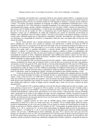 Stéphane Courtois e outros - O Livro Negro do Comunismo - Crimes, Terror e Repressão – by PapaiNoel



          “A população está dividida entre o desespero diante de uma situação material difícil e a esperança de que
'alguma coisa vai mudar'“, podemos ler em vários relatórios enviados a Moscou pelos instrutores do Comitê Central em
visita de inspeção pelas províncias, em setembro-outubro de 1945-Segundo os relatórios, a situação no país continuava
“caótica”. Um imenso movimento espontâneo de imigração de milhões de trabalhadores transferidos para o Leste,
durante a evacuação de 1941-1942, perturbava a retomada da produção. Uma onda de greves, de amplitude nunca antes
experimentada pelo regime, sacudia a indústria metalúrgica do Ural. Em toda a URSS, a miséria era indescritível. O
país contava com 25 milhões de desabrigados, e a ração de pão dos trabalhadores pesados não ultrapassava uma libra
por dia. No fim do mês de outubro de 1945, os responsáveis pelo Comitê Regional do partido de Novossibirsk
chegaram a propor que os trabalhadores da cidade não desfilassem por ocasião do aniversário da Revolução de
Outubro, “pois a população carece de roupas e sapatos”. Em meio a essa miséria e essa carência absolutas, os rumores
corriam soltos, sobretudo aqueles que se relacionavam à liquidação “iminente” dos kolkhozes, que vinham mais uma
vez demonstrar sua incapacidade de remunerar os camponeses, ainda que fosse com alguns puds de trigo por uma
estacão de trabalho.
          Era no “fronte agrícola” que a situação permanecia sendo a mais dramática. Nos campos devastados pela
guerra, atingidos por uma grave seca, carentes de máquinas e de mão-de-obra, a colheita do outono de 1946 foi
catastrófica. Mais uma vez o governo teve de adiar para mais tarde o fim do racionamento proposto por Stalin em seu
discurso de 9 de fevereiro de 1946. Recusando-se a ver as razões do fiasco agrícola, imputando os problemas a um
“incentivo de ganho sobre os quinhões individuais”, o governo decidiu “liquidar as violações do estatuto dos
kolkhozes” e expulsar “os elementos hostis e estrangeiros que sabotam a colheita, os ladrões e os dilapidadores das
colheitas”. Em 19 de setembro de 1946, ele criou uma Comissão de Negócios dos Kolkhozes, presidida por Andreiev,
encarregada de recuperar as terras “ilegalmente apropriadas” pelos kolkhozianos durante a guerra. Em dois anos, a
administração recuperou cerca de dez milhões de hectares “mordidos” pelos camponeses que, para sobreviver, haviam
tentado arredondar seu magro quinhão individual.
          Em 25 de outubro de 1946, um decreto do governo de título explícito - “Sobre a defesa dos cereais do Estado”-
ordenou ao Ministério da Justiça que ele instruísse todos os casos de furto em um prazo de dez dias e que aplicasse
severamente a lei de 7 de agosto de 1932, então fora de uso. Em novembro-dezembro de 1946, mais de 53.300 pessoas,
em sua maioria kolkhozianos, foram julgados e, na maior pane dos casos, condenados a pesadas penas de campo de
concentração por roubo de espiga ou de pão. Milhares de presidentes de kolkhozes foram presos por “sabotagem da
campanha de coleta”. Durante esses dois meses, a realização do “plano de colheita” passou de 36% a 77%. Mas a que
preço! O eufemismo “atraso na campanha de colheita” escondia com freqüência uma realidade dramática: a fome.
          A fome do outono-inverno de 1946-1947 atingiu particularmente as regiões mais castigadas pela seca do verão
de 1946: as províncias de Kursk, de Tambov, de Voronezh, de Orei e a região de Rostov. Ela fez pelo menos 500.000
vítimas. Como a fome de 1932, a de 1946-1947 foi silenciada. A recusa em diminuir as contribuições obrigatórias
sobre uma colheita que atingia apenas dois quintais e meio por hectare nas regiões dominadas pela seca contribuiu de
modo decisivo para transformar uma situação de escassez em verdadeira fome. Os kolkhozianos famintos só tiveram
uma solução para sobreviver: roubar as magras reservas estocadas aqui e acolá. Em um ano, o número de furtos
aumentou 44%.
          Em 5 de junho de 1947, a imprensa publicou o texto de dois decretos editados pelo governo na véspera, e que,
muito próximos à famosa lei de 7 de agosto de 1932 no espírito e na letra, estipulavam que todo “atentado contra a
propriedade do Estado ou de um kolkhoz” era passível de penas de cinco a 25 anos de campo, caso o roubo fosse
cometido individualmente, coletiva-mente, pela primeira vez ou fosse recidivo. Toda pessoa que estivesse informada
sobre a preparação de um roubo ou que soubesse do roubo, mas não o denunciasse à polícia, era passível de pena de
dois a três anos de campo. Uma circular confidencial lembrava ainda aos tribunais que os pequenos furtos nos locais de
trabalho, até então passíveis de uma pena máxima de um ano de privação de liberdade, caíam deste dia em diante sob o
jugo dos decretos de 4 de junho de 1947.
          Durante o segundo semestre de 1947, mais de 380.000 pessoas foram condenadas, das quais 21.000
adolescentes de menos de 16 anos, em virtude dessa nova “lei celerada”. Por ter roubado alguns quilos de centeio,
recebia-se frequentemente de oito a dez anos de campo. Eis um extraio do veredicto do tribunal popular do distrito de
Suzdal, na província de Vladimir, datado de 10 de outubro de 1947: “Encarregados da guarda noturna dos cavalos do
kolkhoz, N. A. e B. S., menores de 15 e 16 anos, foram surpreendidos em flagrante delito de furto de três pepinos na
horta do kolkhoz. [...] Condenar N. A. e B. S. a oito anos de privação de liberdade numa colônia de trabalho de regime
comum.” Em seis anos, 1.300.000 pessoas foram condenadas, das quais 75% a mais de cinco anos, por causa dos
decretos de 4 de junho de 1947; em 1951, elas representavam 53% dos prisioneiros de direito comum do Gulag e cerca
de 40% do número total de prisioneiros. No fim dos anos 40, a estrita aplicação dos decretos de 4 de junho de 1947
aumentou conside-ravelmente a duração das condenações infligidas pelos tribunais ordinários; a proporção de penas de



                                                            118
 