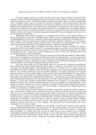 Stéphane Courtois e outros - O Livro Negro do Comunismo - Crimes, Terror e Repressão – by PapaiNoel



          Em agosto seguinte, iniciou-se um controle que durou vários meses. Quase um quarto dos militantes foram
excluídos. O recurso à tchistka (depuração) tornou-se parte integrante da vida do Partido. Aino Kuusinen testemunhou
sobre esse procedimento cíclico: “A reunião da tchistka se desenrolava do seguinte modo: o acusado era chamado pelo
nome e convidado a subir à tribuna; os membros da comissão de depuração e outras pessoas presentes faziam-lhe
perguntas. Alguns conseguiam livrar-se facilmente, outros tinham de suportar por mais um tempo essa dura prova. Se
alguém tivesse inimigos pessoais, esses podiam dar um rumo definitivo ao desenrolar do caso. Contudo, apenas a
Comissão de Controle podia se pronunciar pela exclusão do Partido. Se o interrogado não era considerado culpado de
qualquer ato que o levasse a ser expulso do Partido, o processo era suspenso sem votação. Caso contrário, ninguém
intervinha em favor do 'acusado'. O presidente perguntava simplesmente: 'Kto protiv'; ninguém ousava opor-se, e o
caso era julgado 'por unanimidade'.”'
          Rapidamente foram sentidas as decisões do X Congresso: em fevereiro de 1922, Gabriel Miasnikov foi
expulso, pelo período de um ano, por ter defendido, contra a opinião de Lenin, a necessidade da liberdade de imprensa.
Na impossibilidade de se fazer ouvir, a Oposição Operária apelou naturalmente ao Komintern (“Declaração dos 22”).
Stalin, Dzerjinski e Zinoviev exigiram então a expulsão de Chliapnikov, Kollontai e Medvediev, que o XI Congresso
recusou. Cada vez mais submetido à atração do poder soviético, o Komintern se viu logo obrigado a adotar o mesmo
regime interior do Partido Bolchevique. Uma consequência lógica e, sobretudo, nada surpreendente.
          Em 1923, Dzerjinski exigiu do Politburo uma decisão oficial para obrigar os membros do Partido a
denunciarem à GPU toda atividade de oposição. Essa proposta deu origem a uma nova crise no interior do Partido
Bolchevique: em 8 de outubro, Trotski enviou uma carta ao Comitê Central, imediatamente seguida, em 15 de outubro,
da “Declaração dos 46”. O debate que se iniciou cristalizou-se em volta do “novo rumo” do Partido russo e teve
consequências em todas as seções do Komintern.
          Simultaneamente, em fins de 1923, a vida dessas seções foi posta sob a palavra de ordem da “bolchevização”;
todas tiveram de reorganizar as suas estruturas, baseando-as em células de empreendimento, e, ao mesmo tempo, houve
um reforço da sua obediência ao centro moscovita. As resistências que essas transformações viriam a encontrar tiveram
como consequência o aumento considerável do papel e do poder das missi dominici da Internacional, cujos temas
principais de debate diziam respeito à evolução do poder da Rússia Soviética.
          Na Franca, um dos líderes do PCF, Boris Suvarin, opôs-se às novas normas e denunciou os procedimentos
sujos utilizados pela Troika (Kamenev-Zinoviev-Stalin) contra seu adversário, Leon Trotski. Boris Suvarin foi
convocado a dar explicações durante o XIII Congresso do PCUS, em 12 de junho de 1924. A sessão tornou-se um
procedimento de acusação, na linha das sessões de autocríticas obrigatórias. Uma comissão especialmente reunida para
tratar do “caso Suvarin” pronunciou-se pela sua exclusão temporária. As rea-ções da direção do PCF mostram
claramente qual era o estado de espírito exigido a partir de então nas fileiras do Partido Mundial: “No nosso Partido [o
PCF], que a luta revolucionária não expurgou totalmente do velho fundo social-democrata, a influência das
personalidades desempenha ainda um papel demasiado importante. [...] Será somente a partir da destruição de todas as
sobrevivências pequeno-burguesas do 'Eu' individualista que se formará a anónima falange de ferro dos bolcheviques
franceses. [...] Se ele quer ser digno da Internacional Comunista à qual ele pertence, se ele quer seguir os passos
gloriosos do Partido russo, o Partido Comunista Francês deve romper, sem hesitação, com todos aqueles que, em seu
interior, se recusarem a submeter-se a sua lei!” (L’Humanité, 19 de julho de 1924.) O redator anónimo ignorava que ele
acabara de enunciar a lei que regeria a vida do PCF durante décadas. O sindicalista Pierre Monatte resumiu essa
evolução em uma palavra: a “militarização” do PC.
          Foi no verão de 1924, durante a realização do V Congresso do Komintern, que Zinoviev ameaçou “quebrar os
ossos” dos opositores, ilustrando assim os costumes políticos que invadiam o movimento comunista. O que ele mal
sabia era que os “ossos quebrados” seriam os seus, quando Stalin o demitiu de suas funções de presidente do
Komintern, em 1925. Zinoviev foi substituído por Bukharin, que bem depressa conheceu os mesmos dissabores. Em 11
de julho de 1928, às vésperas do VI Congresso do Komintern (de 17 de julho a lº de setembro), Kamenev encontrou-se
secretamente com Bukharin e redigiu um processo verbal da entrevista. Vítima do “regime policial”, Bukharin
explicou-lhe que seu telefone estava sob escuta e que ele estava sendo seguido pela GPU; por duas vezes, deixou
transparecer um terror bem real: “Ele vai nos estrangular... Não queremos intervir como dissidentes, pois ele nos
estrangularia.” “Ele”, é claro, era Stalin.
          O primeiro que Stalin tentou “estrangular” foi Leon Trotski. A sua luta contra o trotskismo tem de especial o
fato de ter sido particularmente longa. Tudo começou em 1927. Mas, já anteriormente, avisos sinistros haviam sido
proferidos durante uma conferência do Partido Bolchevique, em outubro de 1926: “Ou a exclusão e o esmagamento
legal da Oposição, ou a solução desse caso com tiros de canhão nas ruas, como aconteceu com os socialistas-
revolucionários de esquerda, em julho de 1918, em Moscou”, eis o que então preconizava Larin no Pravda. A Oposição
de Esquerda (era essa a sua denominação oficial), isolada e cada vez mais fraca, estava exposta às provocações da
GPU, que inventou do começo ao fim a existência de uma gráfica clandestina, dirigida por um antigo oficial de


                                                            144
 