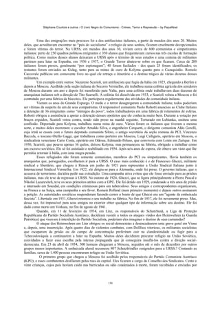 Stéphane Courtois e outros - O Livro Negro do Comunismo - Crimes, Terror e Repressão – by PapaiNoel



          Uma das emigrações mais precoces foi a dos antifascistas italianos, a partir de meados dos anos 20. Muitos
deles, que acreditavam encontrar no “país do socialismo” o refugio de seus sonhos, ficaram cruelmente decepcionados
e foram vítimas do terror. Na URSS, em meados dos anos 30, viviam cerca de 600 comunistas e simpatizantes
italianos: perto de 250 quadros políticos emigrantes e 350 alunos que frequentavam cursos nas três escolas de formação
política. Como muitos desses alunos deixaram a URSS após o término de seus estudos e uma centena de militantes
partiram para lutar na Espanha, em 1936 e 1937, o Grande Terror abateu-se sobre os que ficaram. Cerca de 200
italianos foram presos, geralmente “por espionagem”; 40 foram fuzilados - dos quais 25 foram identificados; os
restantes foram enviados ao Gulag, tanto para as minas de ouro de Kolyma quanto para o Cazaquistão. Romolo
Caccavale publicou um comovente livro no qual ele retraça o itinerário e o destino trágico de várias dezenas desses
militantes.
          Um exemplo entre outros: Nazareno Scarioli, um antifascista que fugiu da Itália em 1925, chegando a Berlim e
depois a Moscou. Acolhido pela seção italiana do Socorro Vermelho, ele trabalhou numa colônia agrícola dos arredores
de Moscou durante um ano e depois foi transferido para Yalta, para uma colônia onde trabalhavam duas dezenas de
anarquistas italianos sob a direçâo de Tito Scarselli. A colônia foi dissolvida em 1933, e Scarioli voltou a Moscou e foi
contratado por uma fabrica de biscoitos. Ele participava regularmente das atividades da comunidade italiana.
          Vieram os anos do Grande Expurgo. O medo e o terror desagregaram a comunidade italiana; todos poderiam
ser vítimas da suspeita de um de seus compatriotas. O responsável comunista Paolo Robotti anunciou ao Clube Italiano
a detenção de 36 emigrantes como “inimigos do povo”, todos trabalhadores em uma fabrica de rolamentos de esferas.
Robotti obrigou a assistência a apoiar a detenção desses operários que ele conhecia muito bem. Durante a votação por
braços erguidos, Scarioli votou contra, tendo sido preso na manhã seguinte. Torturado em Lubianka, assinou uma
confissão. Deportado para Kolyma, trabalhou numa mina de ouro. Vários foram os italianos que tiveram a mesma
sorte, e muitos deles morreram: o escultor Arnaldo Silva, o engenheiro Cerquetti, o dirigente comunista Aldo Gorelli,
cuja irmã se casara com o futuro deputado comunista Siloto, o antigo secretário da seção romana do PCI, Vincenzo
Baccala, o toscano Otello Gaggi, que trabalhava como porteiro em Moscou, Luigi Calligaris, operário em Moscou, o
sindicalista veneziano Cario Costa, operário em Odessa, Edmundo Peluso, que convivera com Lenin em Zurique. Em
1950, Scarioli, que pesava apenas 36 quilos, deixou Kolyma, mas permaneceu na Sibéria, obrigado a trabalhar como
um escravo soviético. Ele só foi anistiado e reabilitado em 1954. Após seis anos de espera, ele obteve um visto que lhe
permitiu retornar à Itália, com uma magra pensão.
          Esses refugiados não foram somente comunistas, membros do PCI ou simpatizantes. Havia também os
anarquistas que, perseguidos, escolheram ir para a URSS. O caso mais conhecido é o de Francesco Ghezzi, militante
sindical e libertário, que chegou à Rússia em junho de 1921 para representar a União Sindical Italiana junto à
Internacional Sindical Vermelha. Em 1922, ele dirigiu-se para a Alemanha, onde foi preso. O governo italiano, que o
acusava de terrorismo, decidira pedir sua extradição. Uma campanha ativa evitou que ele fosse enviado para as prisões
italianas, mas ele teve de regressar à URSS. No outono de 1924, Ghezzi, que se ligara principalmente a Pierre Pascal e
Nikolai Lazarevitch, teve os seus primeiros atritos com a GPU. Ele foi detido em 1929, condenado a três anos de prisão
e internado em Souzdal, em condições criminosas para um tuberculoso. Seus amigos e correspondentes organizaram,
na Franca e na Suíça, uma campanha a seu favor. Romain Rolland (num primeiro momento) e depois outros assinaram
a petição. As autoridades soviéticas responderam fazendo correr o boato de que Ghezzi era um “agente da embaixada
fascista”. Libertado em 1931, Ghezzi retomou o seu trabalho na fábrica. No fim de 1937, ele foi novamente preso. Mas,
dessa vez, foi impossível para seus amigos no exterior obter qualquer tipo de informação sobre seu destino. Ele foi
dado como morto em Vorkuta, no fim de agosto de 1941.
          Quando, em 11 de fevereiro de 1934, em Linz, os responsáveis do Schutzbunâ, a Liga de Proteção
Republicana do Partido Socialista Austríaco, decidiram resistir a todos os ataques vindos dos Heimwehren (a Guarda
Patriótica) que visavam à interdição do Partido Socialista, poderiam eles imaginar o destino de seus camaradas?
          O ataque dos Heimwehren em Linz obrigou os social-democratas a desencadearem uma greve geral em Viena
e, depois, uma insurreição. Após quatro dias de violentos combates, com Dollfuss vitorioso, os militantes socialistas
que escaparam da prisão ou do campo de concentração preferiram cair na clandestinidade ou fugir para a
Tchecoslováquia a continuarem a lutar na Espanha. Muitos deles decidiram procurar refúgio na União Soviética,
convidados a fazer essa escolha pela intensa propaganda que já conseguira insuflá-los contra a direção social-
democrata. Em 23 de abril de 1934, 300 homens chegaram a Moscou, seguidos até o mês de dezembro por outros
grupos menos importantes. A embaixada alemã recenseou 807 Schutzbiindler emigrados para a URSS.? Contando as
famílias, cerca de 1.400 pessoas encontraram refugio na União Soviética.
            O primeiro grupo que chegou a Moscou foi acolhido pelos responsáveis do Partido Comunista Austríaco
(KPO), e esses combatentes desfilaram pelas ruas da capital. Eles ficaram a cargo do Conselho dos Sindicatos. Cento e
vinte crianças, cujos pais haviam caído nas barricadas ou sido condenados à morte, foram recolhidas e enviadas por



                                                            158
 