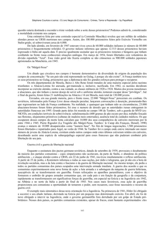 Stéphane Courtois e outros - O Livro Negro do Comunismo - Crimes, Terror e Repressão – by PapaiNoel



questão estaria destinada a esconder a triste verdade sobre a sorte desses prisioneiros? Podemos admiti-lo, considerando
a mortalidade existente nos campos.
         Uma estimativa feita por uma comissão especial (a Comissão Maschke) revelou que um milhão de soldados
alemães presos na URSS morreram nos campos. Assim, dos 100.000 prisioneiros feitos pelo Exército Vermelho em
Stalin-grado, só sobreviveram cerca de 6.000.
         Do lado alemão, em fevereiro de 1947 estavam vivos cerca de 60.000 soldados italianos (o número de 80.000
prisioneiros é frequentemente referido). O governo italiano informou que apenas 12.513 desses prisioneiros haviam
regressado à Itália até aquela data. É preciso igualmente assinalar que os prisioneiros romenos e húngaros que tinham
combatido na frente russa conheceram situações análogas. Em março de 1954, foram libertados cem voluntários da
divisão espanhola “Azul”. Essa visão geral não ficaria completa se não citássemos os 900.000 soldados japoneses
aprisionados na Manchúria, em 1945.

        Os “Malgré-Nous”

         Um ditado que circulava nos campos é bastante demonstrativo da diversidade de origens da população dos
campos de concentração: “Se um país não está representado no Gulag, é porque ele não existe”. A França também teve
os seus prisioneiros no Gulag, prisioneiros que a diplomacia não fez grandes esforços para proteger e recuperar.
         Os três departamentos de Mosela, Baixo e Alto Reno foram tratados de uma maneira especial pelos nazistas
triunfantes: a Alsácia-Lorena foi anexada, ger-manizada e, inclusive, nazificada. Em 1942, os nazistas decidiram
incorporar ao exército alemão, contra a sua vontade, as classes militares de 1920 a 1924. Muitos dos jovens moselenses
e alsacianos, que não tinham o menor desejo de servir sob o uniforme alemão, tentaram escapar desse “privilégio”. Até
o final da guerra, foram feitas 21 mobilizações na Alsácia e 14 em Mosela, num total de 130.000 jovens.
           Enviados, em sua grande maioria, para o fronte russo, 22.000 “Malgré-Nous” pereceram em combate. Os
soviéticos, informados pela França Livre dessa situação peculiar, lançaram convocações à deserção, prometendo-lhes
que regressariam ao lado da França combatente. Na realidade, e quaisquer que tenham sido as circunstâncias, 23.000
alsacianos-lorenos foram feitos prisioneiros; foi esse o numero de dossiês que as autoridades russas entregaram às
autoridades francesas em 1995. Grande parte deles foi reunida no campo 188 de Tambov, sob a guarda do MVD (ex-
NKVD), em condições terríveis de sobrevivência: subalimentacão (600 gramas de pão escuro por dia), trabalho forçado
nas florestas, alojamentos primitivos (cabanas de madeira meio enterradas), ausência total de cuidados médicos. Os que
escaparam desses campos da morte lenta calculam que 14.000 dos seus companheiros de cativeiro morreram por lá
entre 1944 e 1945. Pierre Rigoulot (La Tragédie dês Malgré-Nous. Tambov: le Camp dês Français, Denoël, 1990)
avança o número de 10.000 desaparecidos como “numero base”. No fim de longas negociações, l.500 prisioneiros
foram libertados e repatriados para Argel, no verão de 1944. Se Tambov foi o campo onde esteve internado um maior
número de jovens da Alsácia-Lorena, existiam ainda outros campos onde estes últimos estiveram retidos em cativeiro,
desenhando assim uma espécie de subarquipélago especial para esses franceses que não puderam combater pela
libertação do seu país.

        Guerra civil e guerra de libertação nacional

         Enquanto a assinatura dos pactos germano-soviéticos, datada de setembro de 1939, provocara o desabamento
da maioria dos partidos comunistas - cujos simpatizantes não aceitavam, da parte de Stalin, o abandono da política
antifascista -, o ataque alemão contra a URSS, em 22 de junho de 1941, rea-tivou imediatamente o reflexo antifascista.
A partir de 23 de junho, o Komintern informou a todas as suas seções, por rádio e telegrama, que já não era a hora de
revolução socialista, mas a da luta contra o fascismo e da guerra de libertação nacional. Ao mesmo tempo, ele pedia a
todos os partidos comunistas dos países ocupados uma intervenção armada imediata. A guerra deu ocasião a que os
comunistas experimentassem uma nova forma de ação: a luta armada e a sabotagem da máquina de guerra hitleriana,
susceptíveis de se transformarem em guerrilha. Foram reforçados os aparelhos paramilitares, com o objetivo de
formarem o embrião de grupos armados comunistas que, em cada país e em função da geografia e da conjuntura,
rapidamente se transformassem em significativas forças de guerrilha, em especial na Grécia e na Jugoslávia em 1942,
na Albânia e no norte da Itália a partir do final de 1943. Nos casos mais favoráveis, essa ação de guerrilha
proporcionou aos comunistas a oportunidade de tomarem o poder, sem recuarem, caso fosse necessário o recurso da
guerra civil.
         O exemplo mais sintomático dessa nova orientação foi a Jugoslávia. Na primavera de 1941, Hitler foi obrigado
a socorrer o seu aliado italiano, derrotado na Grécia por um pequeno mas determinado exército. Em abril, ele foi de
novo obrigado a intervir na Jugoslávia, onde o governo germanófilo fora derrubado por um golpe de Estado pró-
britânico. Nesses dois países, os partidos comunistas existentes, apesar de fracos, eram bastante experimentados: eles


                                                            163
 