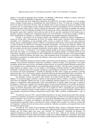 Stéphane Courtois e outros - O Livro Negro do Comunismo - Crimes, Terror e Repressão – by PapaiNoel



cidades e os povoados conquistados foram “punidos”. Em Meligala, 1.400 homens, mulheres e crianças, assim como
50 oficiais e sargentos dos Batalhões de Segurança, foram massacrados.
         Parecia agora não haver obstáculos à hegemonia do EAM-ELAS. No entanto, libertada em 12 de outubro,
Atenas conseguiu escapar graças ao desembarque das tropas britânicas no Pireu. Foi então que a direção do KKE
hesitou em lançar-se numa prova de força. Seria sua intenção entrar no jogo de forças do governo de coalizão? Nada
era menos certo. Ao mesmo tempo em que a direção comunista se recusava a desmobilizar o ELAS, conforme lhe fora
pedido pelo governo, lannis Zegvos, ministro comunista da Agricultura, exigia a dissolução das unidades sob controle
governamental. No dia 4 de dezembro, patrulhas do ELAS entraram em Atenas, enfrentando as forcas do governo. No
dia seguinte, quase toda a capital já havia caído nas mãos do ELAS, que nela concentrara 20 mil homens; mas os
britânicos resistiram, contando com a chegada de reforços. Em 18 de dezembro, o ELAS atacou também a EDES no
Epiro. Paralelamente aos combates, os comunistas desencadearam uma sangrenta depuração antimonárquica.
         Contudo, a sua ofensiva foi um fracasso; durante uma conferência realizada em Varkiza, resignaram-se a
assinar um acordo sobre o desarmamento do ELAS. Na verdade, muitas armas e munições foram cuidadosamente
escondidas. Aris Velouchiotis, um dos principais chefes, recusou os acordos de Varkiza e, com uma centena de
homens, passou à clandestinidade e entrou na Albânia, na esperança de poder retornar à luta armada. Interrogado sobre
as razões da derrota do EAM-ELAS, Velouchiotis respondeu francamente: “Foi porque não matamos o bastante. Os
ingleses estavam interessados naquela encruzilhada a que chamam Grécia; se não tivéssemos deixado vivos nenhum
dos seus amigos, eles não teriam conseguido desembarcar em parte alguma. Mas eu era chamado de assassino: vejam
ao que isso nos levou”. E acrescentou: “As revoluções triunfam quando os rios ficam vermelhos de sangue, e vale a
pena verter esse sangue se a recompensa for o aperfeiçoamento da sociedade humana.” O fundador do ELAS, Aris
Velouchiotis, encontrou a morte em junho de 1945, combatendo na Tessália, alguns dias após a sua expulsão do KKE.
A derrota do EAM-ELAS libertou, por reação, todo o ódio acumulado contra os comunistas e os seus aliados. Grupos
paramilitares assassinaram um grande número de militantes; muitos outros foram detidos; em geral, os dirigentes eram
deportados para as ilhas.
         Nikos Zachariadis, primeiro-secretário do KKE, regressara em maio de Dachau, na Alemanha, para onde fora
deportado. Suas primeiras declarações anunciavam claramente a política do KKE: “Ou regressamos a um regime
semelhante, porém mais severo do que o da ditadura monarco-fascista, ou a luta da EAM pela libertação nacional terá o
seu coroamento com o estabelecimento de uma democracia popular na Grécia”. Não havia para a exangue Grécia a
menor hipótese de conhecer a paz civil. Em outubro, o VII Congresso do Partido ratificava o objetivo definido por
Zachariadis. O primeiro passo seria conseguir a partida das tropas britânicas. Em janeiro de 1946, a URSS mostrou o
seu interesse pela Grécia interpelando o Conselho de Segurança da ONU sobre o perigo que constituía a presença
inglesa nesse país. Em 12 de fevereiro, quando as próximas eleições já não deixavam dúvidas sobre a sua derrota - ele
preconizava, aliás, a abstenção -, o KKE decidiu organizar uma insurreição, com a ajuda dos comunistas iugoslavos.
         Em dezembro, ocorrera um encontro entre membros do Comitê Central do KKE e oficiais iugoslavos e
búlgaros. Os comunistas gregos receberam a garantia de que poderiam utilizar a Albânia, a Jugoslávia e a Bulgária
como bases de retaguarda. Durante três anos, os seus combatentes puderam refugiar-se lá, os seus feridos foram lá
tratados e o equipamento militar armazenado. Todos esses preparativos se fizeram, alguns meses após a criação do
Kominform, e parecia que a rebelião dos comunistas gregos se inscrevia perfeitamente na nova política do Kremlin.
Em 30 de março de 1946, o KKE assumiu a responsabilidade de desencadear uma terceira guerra civil. Os primeiros
ataques do Exército Democrático (AD), criado no dia 28 de outubro de 1946 e comandado pelo general Markos
Vafíadis, foram conduzidos segundo o mesmo modelo; em geral eles atacavam os postos da polícia, exterminavam os
seus ocupantes e executavam os notáveis. Durante todo o ano de 1946,o KKE continuou simultaneamente a agir às
claras.
         Nos primeiros meses de 1947, o general Markos intensificou a sua ação: dezenas de povoados foram atacados
e centenas de camponeses executados. O recrutamento forcado engrossava os efetivos do AD. Quando um povoado não
oferecia resistência, ele se livrava das represálias. Um povoado da Macedônia pagou caro pela resistência: 48 casas
foram incendiadas e 12 homens, seis mulheres e dois bebés foram executados. A partir de março de 1947, foram
sistematicamente assassinados todos os presidentes de câmara e também todos os padres. Em março, já existiam 400
mil refugiados. A política de terror provocou uma de contraterror: militantes comunistas ou de esquerda foram mortos
por grupos de extrema direita.
         Em junho de 1947, depois de uma passagem por Belgrado, Praga e Moscou, Zachariadis anunciou como
próxima a constituição de um governo “livre”. Os comunistas gregos pareciam acreditar que poderiam seguir o mesmo
caminho que Tito trilhara quatro anos antes. Esse “governo” foi “oficialmente” constituído em dezembro. Os
iugoslavos chegaram ao ponto de oferecer voluntários - cerca de dez mil! - saídos do seu exército. Qs numerosos
relatórios do inquérito da Comissão Especial das Nações Unidas para os Bálcãs sublinharam a importância dessa ajuda
ao Exército Democrático. A ruptura entre Tito e Stalin, ocorrida na primavera de 1948, teve consequências diretas para


                                                            166
 
