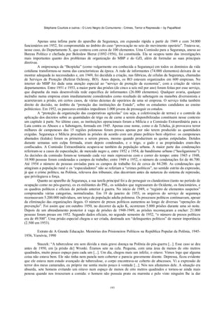 Stéphane Courtois e outros - O Livro Negro do Comunismo - Crimes, Terror e Repressão – by PapaiNoel



         Apenas uma ínfima parte do aparelho da Segurança, em expansão rápida a partir de 1949 e com 34.000
funcionários em 1952, foi comprometida no âmbito do caso “provocação no seio do movimento operário”. Tratava-se,
nesse caso, do Departamento X, que contava com cerca de 100 elementos. Uma Comissão para a Segurança, anexa ao
Bureau Político e chefiada por Boleslaw Bierut (1892-1956), foi constituída. Ela se ocupou tanto das investigações
mais importantes quanto dos problemas de organização do MBP e do GZI, além de formular as suas principais
diretivas.
         A onipresença da “Bezpieka” (como vulgarmente era conhecida a Segurança) em todos os domínios da vida
cotidiana transformou-se numa das características da época. A rede de informantes (74.000 elementos) deixara de se
mostrar adequada às necessidades e, em 1949, foi decidida a criação, nas fábricas, de células da Segurança, chamadas
de Serviços de Proteção (Referat Ochrony, RO). Anos depois, os RO estavam organizados em 600 empresas. No
interior do MBP foi dada uma atenção especial ao “serviço de proteção da economia”, com a criação de vários
departamentos. Entre 1951 e 1953, a maior parte das prisões (de cinco a seis mil por ano) foram feitas por esse serviço,
que dispunha da mais desenvolvida rede específica de informantes (26.000 elementos). Qualquer avaria, qualquer
incêndio numa empresa eram imediatamente considerados como resultado de sabotagem ou manobra diversionista e
acarretavam a prisão, em certos casos, de várias dezenas de operários de uma só empresa. O serviço tinha também
direito de decisão, no âmbito da “proteção das instituições do Estado”, sobre os estudantes candidatos ao ensino
politécnico. Em 1952, os pareceres emitidos impediram 1.000 jovens de prosseguir os estudos.
         A “proteção da organização das cooperativas agrícolas” (ou seja, a coletivização de terras) e o controle da
aplicação dos decretos sobre as quantidades de trigo ou de carne a serem disponibilizadas constituem nesse contexto
um capítulo à parte. No último caso, as instituições operacionais foram a Milícia e a Comissão Extraordinária para a
Luta contra os Abusos e a Sabotagem, formada em 1945. Apenas esse nome, como o da Tcheka, já provocava terror
milhares de camponeses das 15 regiões polonesas foram presos apenas por não terem produzido as quantidades
exigidas. Segurança e Milícia procediam às prisões de acordo com um plano político bem objetivo: os camponeses
abastados (kulaks) foram os primeiros a serem presos, mesmo quando produziram as quotas estipuladas. Detidos
durante semanas sem culpa formada, eram depois condenados, e o trigo, o gado e as propriedades eram-íhes
confiscados. A Comissão Extraordinária ocupava-se também da população urbana. A maior parte das condenações
referiram-se a casos de especulação, de mercado negro e, entre 1952 e 1954, de banditismo urbano (“hooliganismo”).
As decisões da comissão foram-se tornando cada vez mais repressivas com o correr do tempo: entre 1945 e 1948,
10.900 pessoas foram condenadas a campos de trabalho; entre 1949 e 1952, o número de condenações foi de 46.700.
Até 1954 o número de pessoas enviadas para os campos de trabalho foi de cerca de 84.200. As condenações que
atingiram a população rural e os “especuladores” não se referiam a “crimes políticos”, no sentido estrito da expressão,
já que o crime político, na Polônia, relevava dos tribunais; elas decorriam antes da natureza do sistema de repressão,
que privilegiava a força.
         Quanto ao aparelho de Segurança, a sua tarefa principal foi a de perseguir os clandestinos (tanto no período de
ocupação como no pós-guerra), os ex-militantes do PSL, os soldados que regressaram do Ocidente, os funcionários, e
os quadros políticos e oficiais do período anterior à guerra. No início de 1949, o “registro de elementos suspeitos”
compreendia várias categorias, normalizadas. Em 19 de janeiro de 1953, os arquivos do serviço de segurança
recenseavam 5.200.000 indivíduos, um terço da população adulta polonesa. Os processos políticos continuavam, apesar
da eliminação das organizações ilegais. O número de presos políticos aumentou ao longo de diversas “operações de
prevenção”. Foi assim que em outubro 1950, no decorrer da ação K, ocorreram 5.000 prisões durante uma só noite.
Depois de um abrandamento posterior à vaga de prisões de 1948-1949, as prisões recomeçaram a encher: 21.000
pessoas foram presas em 1952. Segundo dados oficiais, no segundo semestre de 1952, “o número de presos políticos
era de 49.500”. Uma prisão especial chegou a ser criada, destinada aos “delinquentes políticos” de menor importância
(2.500 em 1953).

        Extrato de A Grande Educação. Memórias dos Prisioneiros Políticos na República Popular da Polônia, 1945-
1956, Varsóvia, 1990

         Staszek: “A tuberculose era sem dúvida a mais grave doença na Polônia do pós-guerra [...]. Esse caso se deu
antes de 1950, em [a prisão de] Wronki. Éramos sete na cela. Pequena, com uma área de menos de oito metros
quadrados, muito pouco espaço para cada um [...]. Um dia, chegou mais um infeliz, o oitavo. Vimos logo que alguma
coisa não estava bem. Ele não tinha nem panela nem cobertor e parecia gravemente doente. Depressa, ficou evidente
que ele estava num estado avançado de tuberculose, o corpo encontrava-se coberto de abscessos. Vi a expressão de
terror dos meus camaradas, eu próprio me sentia muito pouco à vontade [...]. Nós nos afastamos dele. A situação era
absurda, sete homens evitando um oitavo num espaço de menos de oito metros quadrados e tornou-se ainda mais
penosa quando nos trouxeram a comida: o homem não possuía prato ou marmita e pelo visto ninguém lhe ia dar


                                                            193
 