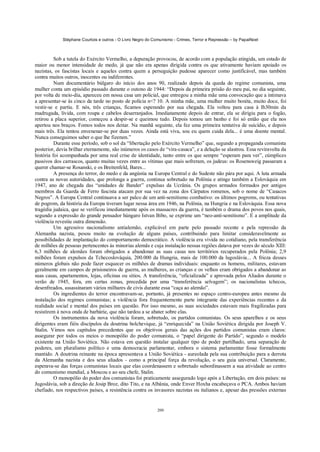 Stéphane Courtois e outros - O Livro Negro do Comunismo - Crimes, Terror e Repressão – by PapaiNoel



          Sob a tutela do Exército Vermelho, a depuração provocou, de acordo com a população atingida, um estado de
maior ou menor intensidade de medo, já que não era apenas dirigida contra os que ativamente haviam apoiado os
nazistas, os fascistas locais e aqueles contra quem a perseguição pudesse aparecer como justificável, mas também
contra muitos outros, inocentes ou indiferentes.
          Num documentário búlgaro do início dos anos 90, realizado depois da queda do regime comunista, uma
mulher conta um episódio passado durante o outono de 1944: “Depois da primeira prisão do meu pai, no dia seguinte,
por volta de meio-dia, apareceu em nossa casa um policial, que entregou a minha mãe uma convocação que a intimava
a apresentar-se às cinco da tarde no posto de polícia n<? 10. A minha mãe, uma mulher muito bonita, muito doce, foi
vestir-se e partiu. E nós, três crianças, ficamos esperando por sua chegada. Ela voltou para casa à Ih30min da
madrugada, lívida, com roupa e cabelos desarranjados. Imediatamente depois de entrar, ela se dirigiu para o fogão,
retirou a placa superior, começou a despir-se e queimou tudo. Depois tomou um banho e foi só então que ela nos
apertou nos braços. Fomos todos nos deitar. Na manhã seguinte, ela fez uma primeira tentativa de suicídio, e depois
mais três. Ela tentou envenenar-se por duas vezes. Ainda está viva, sou eu quem cuida dela... é uma doente mental.
Nunca conseguimos saber o que lhe fizeram.”
          Durante esse período, sob o sol da “libertação pelo Exército Vermelho” que, segundo a propaganda comunista
posterior, devia brilhar eternamente, são inúmeros os casos de “vira-casaca”, e a delação se alastrou. Essa reviravolta da
história foi acompanhada por uma real crise de identidade, tanto entre os que sempre “esperam para ver”, cúmplices
passivos dos carrascos, quanto muitas vezes entre as vítimas que mais sofreram, os judeus: os Rosensweig passaram a
querer chamar-se Rosanski, e os Breitenfeld, Bares...
          A presença do terror, do medo e da angústia na Europa Central e do Sudeste não pára por aqui. A luta armada
contra as novas autoridades, que prolonga a guerra, continua sobretudo na Polônia e atinge também a Eslováquia em
1947, ano de chegada das “unidades de Bander” expulsas da Ucrânia. Os grupos armados formados por antigos
membros da Guarda de Ferro fascista atacam por sua vez na zona dos Cárpatos romenos, sob o nome de “Casacos
Negros”. A Europa Central continuava a ser palco de um anti-semitismo combativo: os últimos pogroms, ou tentativas
de pogrom, da história da Europa tiveram lugar nessa área em 1946, na Polônia, na Hungria e na Eslováquia. Essa nova
tragédia judaica, que se verificou imediatamente após os massacres da guerra, é também o drama dos povos nos quais,
segundo a expressão do grande pensador húngaro Istvan Bibo, se exprime um “neo-anti-semitismo”. E a amplitude da
violência revestiu outra dimensão.
          Um agressivo nacionalismo antialemão, explicável em parte pelo passado recente e pela repressão da
Alemanha nazista, pesou muito na evolução de alguns países, contribuindo para limitar consideravelmente as
possibilidades de implantação do comportamento democrático. A violência era vivida no cotidiano, pela transferência
de milhões de pessoas pertencentes às minorias alemãs e cuja instalação nessas regiões datava por vezes do século XIII:
6,3 milhões de alemães foram obrigados a abandonar as suas casas nos territórios recuperados pela Polônia; 2,9
milhões foram expulsos da Tchecoslováquia, 200.000 da Hungria, mais de 100.000 da lugoslávia... A frieza desses
números globais não pode fazer esquecer os milhões de dramas individuais: enquanto os homens, militares, estavam
geralmente em campos de prisioneiros de guerra, as mulheres, as crianças e os velhos eram obrigados a abandonar as
suas casas, apartamentos, lojas, oficinas ou sítios. A transferência, “oficializada” e aprovada pelos Aliados durante o
verão de 1945, fora, em certas zonas, precedida por uma “transferência selvagem”; os nacionalistas tchecos,
desenfreados, assassinaram vários milhares de civis durante essa “caça ao alemão”.
          Os ingredientes do terror encontravam-se, portanto, já presentes no espaço centro-europeu antes mesmo da
instalação dos regimes comunistas; a violência fora frequentemente parte integrante das experiências recentes e da
realidade social e mental dos países em questão. Por isso mesmo, as suas sociedades estavam mais fragilizadas para
resistirem à nova onda de barbárie, que não tardou a se abater sobre elas.
          Os instrumentos da nova violência foram, sobretudo, os partidos comunistas. Os seus aparelhos e os seus
dirigentes eram fiéis discípulos da doutrina bolchevique, já “enriquecida” na União Soviética dirigida por Joseph V.
Stalin. Vimos nos capítulos precedentes que os objetivos gerais das ações dos partidos comunistas eram claros:
assegurar por todos os meios o monopólio do poder comunista, o “papel dirigente do Partido”, segundo o modelo
existente na União Soviética. Não estava em questão instalar qualquer tipo de poder partilhado, uma separação de
poderes, um pluralismo político e uma democracia parlamentar, embora o sistema parlamentar fosse formalmente
mantido. A doutrina reinante na época apresentava a União Soviética - aureolada pela sua contribuição para a derrota
da Alemanha nazista e dos seus aliados - como a principal força da revolução, o seu guia universal. Claramente,
esperava-se das forças comunistas locais que elas coordenassem e sobretudo subordinassem a sua atividade ao centro
do comunismo mundial, a Moscou e ao seu chefe, Stalin.
          O monopólio do poder dos comunistas foi praticamente assegurado logo após a Libertação, em dois países: na
Jugoslávia, sob a direção de Josip Broz, dito Tito, e na Albânia, onde Enver Hoxha encabeçava o PCA. Ambos haviam
chefiado, nos respectivos países, a resistência contra os invasores nazistas ou italianos e, apesar das pressões externas


                                                            200
 