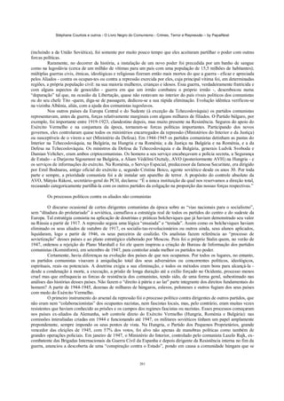 Stéphane Courtois e outros - O Livro Negro do Comunismo - Crimes, Terror e Repressão – by PapaiNoel



(incluindo a da União Soviética), foi somente por muito pouco tempo que eles aceitaram partilhar o poder com outras
forcas políticas.
         Raramente, no decorrer da história, a instalação de um novo poder foi precedida por um banho de sangue
como na lugoslávia (cerca de um milhão de vítimas para um país com uma população de 15,5 milhões de habitantes);
múltiplas guerras civis, étnicas, ideológicas e religiosas fizeram então mais mortos do que a guerra - eficaz e apreciada
pelos Aliados - contra os ocupan-tes ou contra a repressão exercida por eles, cuja principal vítima foi, em determinadas
regiões, a própria população civil: na sua maioria mulheres, crianças e idosos. Essa guerra, verdadeiramente fratricida e
com alguns aspectos de genocídio - guerra em que um irmão combateu o próprio irmão -, desembocou numa
“depuração” tal que, na ocasião da Libertação, quase não restavam no interior do país rivais políticos dos comunistas
ou do seu chefe Tito -quem, diga-se de passagem, dedicou-se a sua rápida eliminação. Evolução idêntica verificou-se
na vizinha Albânia, aliás, com a ajuda dos comunistas iugoslavos.
         Nos outros países da Europa Central e do Sudeste (à exceção da Tchecoslováquia) os partidos comunistas
representavam, antes da guerra, forças relativamente marginais com alguns milhares de filiados. O Partido búlgaro, por
exemplo, foi importante entre 1919-1923, clandestino depois, mas muito presente na Resistência. Seguros do apoio do
Exército Vermelho e na conjuntura da época, tornaram-se forcas políticas importantes. Participando dos novos
governos, eles controlaram quase todos os ministérios encarregados da repressão (Ministérios do Interior e da Justiça)
ou susceptíveis de o virem a ser (Ministério da Defesa). Em 1944-1945 os partidos comunistas detinham as pastas do
Interior na Tchecoslováquia, na Bulgária, na Hungria e na Roménia; a da Justiça na Bulgária e na Roménia, e a da
Defesa na Tchecoslováquia. Os ministros da Defesa da Tchecoslováquia e da Bulgária, generais Ludvik Svoboda e
Damian Veltchev, eram ambos criptocomunistas. Os homens a seu serviço encabeçavam a polícia secreta, a Segurança
de Estado - a Darjavna Sigournost na Bulgária, a Aliam Védélmi Osztaly, AVO (posteriormente AVH) na Hungria - e
os serviços de informações do exército. Na Roménia, o Serviço Especial, predecessor da famosa Securitate, era dirigido
por Emil Bodnaras, antigo oficial do exército e, segundo Cristina Boico, agente soviético desde os anos 30. Por toda
parte e sempre, a prioridade comunista foi a de instalar um aparelho de terror. A propósito do controle absoluto da
AVO, Mátyás Rákosi, secretário-geral do PCH, declarou: “É a única instituição da qual nos reservamos a direção total,
recusando categoricamente partilhá-la com os outros partidos da coligação na proporção das nossas forças respectivas.”

         Os processos políticos contra os aliados não comunistas

         O discurso ocasional de certos dirigentes comunistas da época sobre as “vias nacionais para o socialismo”,
sem “ditadura do proletariado” à soviética, camuflava a estratégia real de todos os partidos do centro e do sudeste da
Europa. Tal estratégia consistia na aplicação de doutrinas e práticas bolcheviques que já haviam demonstrado seu valor
na Rússia a partir de 1917. A repressão seguia uma lógica “ensaiada” e “testada”. Assim como os bolcheviques haviam
eliminado os seus aliados de outubro de 1917, os socialis-tas-revolucionários ou outros ainda, seus alunos aplicados,
liquidaram, logo a partir de 1946, os seus parceiros de coalizão. Os analistas fazem referência ao “processo de
sovietização” desses países e ao plano estratégico elaborado por Moscou. Pois foi o próprio Stalin quem, no verão de
1947, ordenou a rejeição do Plano Marshall e foi ele quem inspirou a criação do Bureau de Informação dos partidos
comunistas (Kominform), em setembro de 1947, para controlar ainda melhor os partidos no poder.
         Certamente, havia diferenças na evolução dos países de que nos ocupamos. Por todos os lugares, no entanto,
os partidos comunistas visavam à aniquilação total dos seus adversários ou concorrentes políticos, ideológicos,
espirituais, reais ou potenciais. A doutrina exigia a sua eliminação, e todos os métodos eram bons para alcançá-la -
desde a condenação à morte, a execução, a prisão de longa duração até a exílio forçado no Ocidente, processo menos
cruel mas que enfraquecia as forcas de resistência dos comunistas, tendo sido, de uma forma geral, subestimado nas
análises das histórias desses países. Não fazem o “direito à pátria e ao lar” parte integrante dos direitos fundamentais do
homem? A partir de 1944-1945, dezenas de milhares de húngaros, eslavos, poloneses e outros fugiam dos seus países
com medo do Exército Vermelho.
         O primeiro instrumento do arsenal da repressão foi o processo político contra dirigentes de outros partidos, que
não eram nem “colaboracionistas” dos ocupantes nazistas, nem fascistas locais, mas, pelo contrário, eram muitas vezes
resistentes que haviam conhecido as prisões e os campos dos regimes fascistas ou nazistas. Esses processos começaram
nos países ex-aliados da Alemanha, sob controle direto do Exército Vermelho (Hungria, Roménia e Bulgária): nas
comissões interaliadas criadas em 1944 e funcionando até 1947, os militares soviéticos tinham um papel amplamente
preponderante, sempre impondo os seus pontos de vista. Na Hungria, o Partido dos Pequenos Proprietários, grande
vencedor das eleições de 1945, com 57% dos votos, foi alvo não apenas de manobras políticas como também de
grandes operações policiais. Em janeiro de 1947, o Ministério do Interior, controlado pelo comunista Laszlo Rajk, ex-
combatente das Brigadas Internacionais da Guerra Civil da Espanha e depois dirigente da Resistência interna no fim da
guerra, anunciou a descoberta de uma “conspiração contra o Estado”, pondo em causa a comunidade húngara que se


                                                            201
 