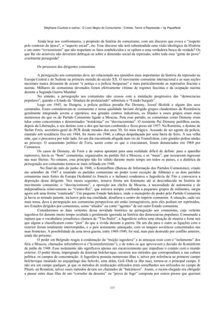 Stéphane Courtois e outros - O Livro Negro do Comunismo - Crimes, Terror e Repressão – by PapaiNoel



         Ainda hoje nos confrontamos, a propósito da história do comunismo, com um discurso que evoca o “respeito
pelo contexto da época”, o “aspecto social”, etc. Esse discurso não terá subentendida uma visão ideológica da História
e um outro “revisionismo” que não respeitam os fatos estabelecidos e se opõem a uma verdadeira busca da verdade? Os
que lhe slo sensíveis não deveriam debruçar-se sobre a dimensão social da repressão, sobre toda essa “gente do povo”
cruelmente perseguida?

        Os processos dos dirigentes comunistas

          A perseguição aos comunistas deve ser relacionada aos episódios mais importantes da história da repressão na
Europa Central e do Sudeste na primeira metade do século XX. O movimento comunista internacional e as suas seções
nacionais nunca deixaram de acusar “a justiça e a polícia burguesas” e mais particularmente as repressões fascista e
nazista. Milhares de comunistas devotados foram efetivamente vítimas de regimes fascistas e da ocupação nazista
durante a Segunda Guerra Mundial.
          No entanto, a perseguição aos comunistas não cessou com a instalação progressiva das “democracias
populares”, quando o Estado da “ditadura do proletariado” substituiu o “Estado burguês”.
          Logo em 1945, na Hungria, a polícia política prendia Pai Demeny, Jozsef Skolnik e alguns dos seus
camaradas. Esses consideravam-se comunistas e nessa qualidade haviam dirigido grupos clandestinos da Resistência
geralmente integrando jovens e operários; nos grandes centros industriais, os filiados a esses grupos eram mais
numerosos do que os do Partido Comunista ligado a Moscou. Para esse partido, os comunistas como Demeny eram
tidos como concorrentes e denominados “trotskistas” ou “desviacionistas”. O resistente Pai Demeny partilhou assim,
depois da Libertação, o seu destino com o dos que haviam combatido e ficou preso até 1957. Na Roménia, o destino de
Stefan Foris, secretário-geral do PCR desde meados dos anos 30, foi mais trágico. Acusado de ser agente da polícia,
mantido sob residência fixa em 1944, foi mono em 1946, a cabeça despedaçada por uma barra de ferro. A sua velha
mãe, que o procurava por todo lado, foi um dia encontrada afogada num rio da Transilvânia, com grandes pedras atadas
ao pescoço. O assassinato político de Foris, assim como os que o executaram, foram denunciados em 1968 por
Ceausescu.
          Os casos de Demeny, de Foris e de outros apontam para uma realidade difícil de definir: para o aparelho
repressivo, havia os “bons” comunistas, organizados no partido fiel a Moscou, e os “maus”, que recusavam ingressar
nas suas fileiras. No entanto, esse princípio não foi válido durante muito tempo em todos os países, e a dialética da
perseguição aos comunistas tornou-se mais refinada em 1948.
            No final do mês de junho de 1948, o Kominfbrm (Bureau de Informação dos Partidos Comunistas), criado
em setembro de 1947 e reunindo os partidos comunistas no poder (com exceção da Albânia) e os dois partidos
comunistas mais fortes da Europa Ocidental (o francês e o italiano) condenava a Jugoslávia de Tito e convocava a
deposição desse dirigente. Nos meses seguintes, tomava forma um fenómeno até aí desconhecido na história do
movimento comunista: o “desviacionismo”, a oposição aos chefes de Moscou, a necessidade de autonomia e de
independência relativamente ao “Centro-Rei”, que estivera sempre confinada a pequenos grupos de militantes, surgia
agora sob uma forma “estatizada”. Um pequeno Estado balcânico, onde o monopólio do poder pelo Partido Comunista
já havia se tornado patente, inclusive pela sua crueldade, desafiava o centro do império comunista. A situação, cada vez
mais tensa, dava à perseguição aos comunistas perspectivas até então inimagináveis, pois eles podiam ser reprimidos,
nos Estados dirigidos por comunistas, como “aliados” ou como “agentes” de um outro Estado comunista.
          Consideremos as duas vertentes dessa novidade histórica na perseguição aos comunistas, cuja vertente
iugoslava foi durante muito tempo ocultada e geralmente ignorada na história das democracias populares. Consumada a
ruptura que o vocabulário jornalístico chamou de “Tito-Stalin”, a Jugoslávia sofreu uma situação de miséria e fome tais
que alguns a classificaram como “pior” do que a vivida durante a guerra. De um dia para o outro as ligações com o
exterior foram totalmente interrompidas, e o país seriamente ameaçado, com os tanques soviéticos concentrados nas
suas fronteiras. A possibilidade de uma nova guerra, entre 1948-1949, foi real, num país destruído por conflito anterior,
ainda tão próximo.
          O poder em Belgrado reagiu à condenação da “traição iugoslava” e às ameaças reais com o “isolamento” dos
fiéis a Moscou, chamados informbirovt-si (“Icominformistas”), e de todos os que aprovavam a decisão do Kominform
de junho de 1948. Esse isolamento não significava apenas um encarceramento que impedisse o contato com o mundo
exterior. O poder titista, impregnado da doutrina bolchevique, recorreu aos métodos que correspondiam a sua cultura
política: os campos de concentração. A Jugoslávia possuía numerosas ilhas e, talvez por referência ao primeiro campo
bolchevique instalado no arquipélago das Solovki, uma delas, Goli Otok (a ilha nua), tornou-se o principal campo. E
não era um campo qualquer, já que os métodos de reeducação utilizados eram semelhantes aos utilizados no campo de
Pitesti, na Roménia; talvez esses métodos devam ser chamados de “balcânicos”. Assim, o recém-chegado era obrigado
a passar entre duas filas de um “corredor da desonra” ou “prova de fogo” composta por outros presos que queriam


                                                            215
 
