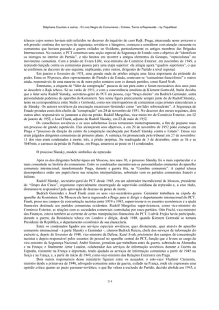 Stéphane Courtois e outros - O Livro Negro do Comunismo - Crimes, Terror e Repressão – by PapaiNoel



tchecos cujos nomes haviam sido referidos no decorrer do inquérito do caso Rajk. Praga, interessada nesse processo e
sob pressão contínua dos serviços de segurança soviéticos e húngaros, começou a considerar com atenção crescente os
comunistas que haviam passado a guerra exilados no Ocidente, particularmente os antigos membros das Brigadas
Internacionais. No outono, o PCT constituiu uma seção especial da Segurança de Estado com o objetivo de “identificar
os inimigos no interior do Partido”, e não hesitou em recorrer a antigos elementos da Gestapo, “especialistas” no
movimento comunista. Com a prisão de Evzen Lõbl, vice-ministro do Comércio Exterior, em novembro de 1949, a
repressão lançada contra os comunistas passou para uma etapa superior: ela atingia agora “quadros superiores”, o que
se confirmou no decorrer do ano seguinte, implicando, entre outros, dirigentes do Partido a nível regional.
         Em janeiro e fevereiro de 1951, uma grande onda de prisões atingiu uma faixa importante da pirâmide do
poder. Entre os 50 presos, altos representantes do Partido e do Estado, contavam-se “comunistas francófonos” e outros
ainda, responsáveis de uma maneira ou de outra pelos contatos com os demais partidos, como Karel Svab.
         Entretanto, a etiqueta de “líder da conspiração” passava de um para outro e foram necessários dois anos para
se descobrir o Rajk tcheco. Só no verão de 1951, e com a concordância imediata de Klement Gottwald, Stalin decidiu
que o líder seria Rudolf Slansky, secretário-geral do PCT em pessoa, cujo “braço direito” era Bedrich Geminder, outra
personalidade poderosa do aparelho do Komintern. Seu nome figura praticamente sempre junto do de Rudolf Slansky,
tanto na correspondência entre Stalin e Gottwald, como nos interrogatórios de comunistas cujas prisões antecederam a
de Slansky. Os autores soviéticos da encenação encaravam Geminder como “um líder sobressalente”. A Segurança de
Estado prendeu esses dois chefes da “conspiração” em 24 de novembro de 1951. No decorrer dos meses seguintes, dois
outros altos responsáveis se juntaram a eles na prisão: Rudolf Margolius, vice-minis-tro do Comércio Exterior, em 12
de janeiro de 1952, e Josef Frank, adjunto de Rudolf Slansky, em 23 de maio de 1952.
         Os conselheiros soviéticos e os seus subalternos locais torturaram ininterruptamente, a fim de preparar mais
um processo de grande espetáculo. Eles alcançaram seus objetivos, e em 20 de novembro de 1952 pôde começar em
Praga o “processo da direção do centro da conspiração encabeçada por Rudolf Slansky contra o Estado”. Dessa vez
eram julgados dirigentes comunistas de primeiro plano. A sentença foi pronunciada pelo tribunal em 27 de novembro:
11 dos réus eram condenados à morte; três, à prisão perpétua. Na madrugada de 3 de dezembro, entre as 3h e as
5h45min, o carrasco da prisão de Pankrac, em Praga, amarrava ao poste os 11 condenados.

        O processo Slansky, modelo simbólico de repressão

          Após os dos dirigentes bolcheviques em Moscou, nos anos 30, o processo Slansky foi o mais espetacular e o
mais comentado na história do comunismo. Entre os condenados encontravam-se personalidades eminentes do aparelho
comunista internacional, transformando Praga, durante a guerra fria, na “Genebra comunista”. A capital tcheca
desempenhava então um papel-chave nas relações interpartidárias, sobretudo com os partidos comunistas francês e
italiano.
          Rudolf Slansky, secretário-geral do PCT desde 1945, era um admirador incondicional de Moscou, presidente
do “Grupo dos Cinco”, organismo especialmente encarregado da supervisão cotidiana da repressão e, a esse título,
diretamen-te responsável pela aprovação de dezenas de penas de morte.
          Bedrich Geminder e Josef Frank eram os seus vice-secretários-gerais. Geminder trabalhara na cúpula do
aparelho do Komintern. De Moscou ele havia regressado a Praga para aí dirigir o departamento internacional do PCT.
Frank, preso nos campos de concentração nazistas entre 1939 e 1945, supervisionava os assuntos econômicos e a ajuda
financeira destinada aos partidos comunistas ocidentais. Rudolf Margolius supervisionava, como vice-ministro do
Comércio Exterior, as relações com as sociedades comerciais controladas por esses partidos. Otto Fischl, vice-ministro
das Finanças, estava também ao corrente de certas manipulações financeiras do PCT. Ludvik Frejka havia participado,
durante a guerra, da Resistência tcheca em Londres e dirigia, desde 1948, quando Klement Gottwald se tornara
Presidente da República, o departamento econômico da sua chancelaria.
          Entre os condenados ligados aos serviços especiais soviéticos, quer diretarnente, quer através do aparelho
comunista internacional - à parte Slansky e Geminder -, citemos Bedrich Reicin, chefe dos serviços de informação do
exército e, depois de fevereiro de 1948, vice-ministro da Defesa; Karel Svab, prisioneiro dos campos de concentração
nazistas e depois responsável pelos assuntos do pessoal no aparelho central do PCT, função que o levara ao cargo de
vice-ministro da Segurança Nacional; André Simone, jornalista que trabalhara antes da guerra, sobretudo na Alemanha
e na França; e finalmente Artur London, colaborador dos serviços de informação soviéticos durante a Guerra da
Espanha, resistente na França e deportado, tendo ajudado os serviços de informação comunistas a partir de 1945 na
Suíça e na França, e, a partir do início de 1949, como vice-ministro das Relações Exteriores em Praga.
          Dois outros responsáveis desse ministério figuram entre os acusados: o eslo-vaco Vladimir Clementis,
ministro desde a primavera de 1948, advogado comunista antes da guerra, exilado na França, onde ele expressara uma
opinião crítica quanto ao pacto germano-soviético, o que lhe valera a exclusão do Partido, decisão abolida em 1945; e


                                                            218
 