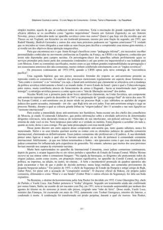 Stéphane Courtois e outros - O Livro Negro do Comunismo - Crimes, Terror e Repressão – by PapaiNoel



simples mentira, aquela de que se conhecem todos os contornos. Teria a encenação do grande espetáculo tido uma
eficácia idêntica se os escolhidos como “agentes imperialistas” fossem um Antonin Zapotocky ou um Antonin
Novotny, pouco conhecidos tanto no aparelho soviético como nos outros? Quem é que hoje em dia acredita que um
Thorez ou um Togliatti, um Kruschev ou um Gottwald pensaram, mesmo por uma fração de segundo, em 1952, que
Rudolf Slansky, Bedrich Geminder e outros dos seus mais próximos pudessem ser “agentes americanos”? É verdade
que os iniciados se viram obrigados a usar todas as suas forças para decifrar e compreender essa mensa-gem-mentira, e
aí residia um dos objetivos dessa operação maquiavélica.
          Para que encontrasse-eco o que Annie Kriegel classificou como “pedagogia infernal”, era necessário escolher
personalidades conhecidas no movimento antifascista na Espanha, na França, na URSS e na Inglaterra, conhecidas por
terem sido deportadas para campos nazistas. Os personagens-chave dos aparelhos sabiam perfeitamente quais os
serviços prestados pela maior parte dos comunistas condenados e até que ponto era inquestionável a sua lealdade para
com Moscou. Entre os comunistas sacrificados, muitos eram os que tinham grandes responsabilidades na perseguição e
nos assassinatos anteriores dos não-comunistas; muitos tinham colaborado estreitamente com os “órgãos soviéticos”.
          Os processos continuaram até 1953-1954, quando a URSS optou pela nova estratégia de “coexistência
pacífica”.
          Uma segunda hipótese que nos parece necessário formular diz respeito ao anti-semitismo presente na
repressão contra os comunistas. As análises dos processos mencionam regularmente um aspecto desse fenómeno: a
“luta contra o sionismo” e os “sionistas” (ou seja, o banal anti-semitismo) que claramente se articulava com a mudança
da política soviética relativamente a Israel e ao mundo árabe. O novo Estado de Israel - para o qual a Tchecoslováquia,
entre outros, muito contribuíra através do fornecimento de armas à Haganah - havia se transformado num “grande
inimigo”; a estratégia soviética passava a contar agora com a “luta de libertação nacional” dos árabes.
          Nicolas Werth (ver a primeira parte deste livro) identificou claramente, na União Soviética, um componente
anti-semita na repressão a partir de dezembro de 1947 e na preparação do “grande expurgo final” do início dos anos 50.
Na Europa Central, o anti-semitismo era já muito nítido no processo Rajk: o juiz sublinhou os apelidos de origem
judaica dos quatro acusados, insinuando - em vão - que Rajk teria um avô judeu. Esse anti-semitismo atingiu o auge no
processo Slansky, durante o qual se colocou grande ênfase na “origem judaica” dos 11 acusados e nas suas ligações ao
“sionismo internacional”.
          Para avaliar a intensidade desse anti-semitismo nos bastidores, basta escutar um dos chefes dos conselheiros
de Moscou, já citado. O camarada Likhatchov, que pedira informações sobre a atividade subversiva de determinados
dirigentes eslovacos, teria declarado (trata-se do testemunho do seu interlocutor, um policial eslovaco): “Não ligo à
mínima de onde você os tira. Nem tampouco para saber se é verdade ou mentira. Estou disposto a acreditar em tudo e,
quanto ao resto, deixe o caso comigo. Por que tanta preocupação com essa merda judia?”
          Desse ponto decorre um outro aspecto desse componente anti-semita que, tanto quanto sabemos, nunca foi
mencionado. Stalin e os seus êmulos queriam acertar as contas com os elementos judaicos do aparelho comunista
internacional, eliminando-os definitivamente. Esses judeus comunistas não professavam a fé judaica. Á sua identidade
parece antes ligar-se à nação à qual eles se haviam assimilado ou ao fato de pertencer à comunidade comunista
internacional. Infelizmente - já que nos faltam testemunhos e fontes - nós ignoramos como é que essa identidade dos
judeus comunistas foi influenciada pela experiência do genocídio. No entanto, sabemos que muitos dos seus próximos
haviam morrido nos campos de extermínio nazistas.
          Muito bem representados no aparelho da Internacional Comunista, esses judeus comunistas continuaram,
depois da guerra, a ocupar lugares-cha-ve em vários partidos e aparelhos de Estado da Europa Central. Miklos Moinar
escreve na sua síntese sobre o comunismo húngaro: “Na cúpula da hierarquia, os dirigentes são praticamente todos de
origem judaica, assim como ocorre, em proporção menos significativa, no aparelho do Comitê Central, na polícia
política, na imprensa, na edição, no teatro, no cinema... A forte e incontestável promoção de quadros operários não
pode escamotear o fato de que o poder de decisão pertence, numa larga medida, aos camaradas provenientes da
pequena burguesia judaica.” Em janeiro de 1953, o chefe da Segurança de Estado da Hungria e antigo amigo de Rajk,
Gabor Peter, foi preso sob a acusação de “conspirador sionista”. O discurso oficial de Rákosi, ele próprio judeu
comunista, difamando-o como “Peter e o seu bando” (Gabor Peter e outros oficiais da Segurança), fez dele um bode
expiatório.
          Na Roménia, o destino da kominterniana judia Ana Pauker foi decidido em 1952. Como Gheorghiu Dej, chefe
do Partido, e Vasile Luca, Ana Pauker pertencia à “troika” dirigente. Segundo um testemunho ainda não confirmado
por outras fontes, Stalin, na ocasião de um encontro com Dej, em 1951, teria se mostrado surpreendido por nenhum dos
agentes do titismo ou do sionismo já terem sido presos, exigindo uma “mão de ferro”. Desse modo, Vasile Luca,
ministro das Finanças, foi exonerado em maio de 1952, juntamente com Teohari Georgescu, ministro do Interior, e
condenado à morte. A condenação foi transformada em prisão perpétua, durante a qual ele morreu. Ana Pauker,



                                                            221
 