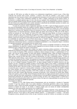 Stéphane Courtois e outros - O Livro Negro do Comunismo - Crimes, Terror e Repressão – by PapaiNoel



em junho de 1989 (talvez um milhar de mortos), era evidentemente insignificante à escala do que a China tinha
conhecido num passado muito recente, constituía, a contrario, uma forma de confissão. £ nem sequer se pode
argumentar que esses massacres foram a triste consequência de uma guerra civil atroz (pois ela foi de fato de pequenas
proporções, e o regime estava solidamente instalado em 1950), a simples continuação de uma história sinistra: se
excetuarmos a ocupação japonesa (que, de resto, não provocou qualquer fome generalizada), é preciso recuar até o
início da segunda metade do século XIX para encontrar matanças e fomes de uma amplitude minimamente comparável.
Elas não tiveram nem a generalidade nem o caráter sistemático e planificado das atrocidades maoístas; no entanto, esse
momento da história da China foi excepcionalmente dramático.
         O exame do comunismo chinês é duplamente importante. Em 1949, o regime de Pequim governava cerca de
dois terços da humanidade situada sob a bandeira vermelha. Depois do desaparecimento da URSS (1991) e da desco-
munização do Leste Europeu, essa proporção subiu para nove décimos; é mais do que evidente que a sorte dos farrapos
dispersos do "socialismo real" depende do futuro do comunismo na China - país que desempenha, aliás, o papel de uma
"segunda Roma" do marxismo-leninismo, sobretudo depois da ruptura sino-soviética de 1960, mas de fato desde o
período de instalação da "zona liberada" de Yarían (1935-1947), depois da Longa Marcha: era lá que os comunistas
coreanos, japoneses e por vezes vietnamitas iam procurar refugio e abastecimento. Se o regime de Kim II Sung é
anterior ao triunfo do Partido Comunista Chinês (PCC) e deveu sua existência à ocupação soviética, ele só sobreviveu
durante a Guerra da Coreia graças à intervenção (novembro de 1950) de um milhão de "voluntários" chineses armados.
As modalidades da repressão na Coreia do Norte devem muito ao "modelo" stalinista, mas do maoísmo (que desde
Yarían se confunde totalmente com o comunismo chinês) de Pyongyang reteve a "linha de massa" (enquadramento e
mobilização extremamente intensos e constantes da totalidade da população) e a sua consequência lógica: a insistência
na "educação permanente" como principal meio de controle social.
         Kim parafraseia Mão quando afirma: "A linha de massa consiste em defender ativamente os interesses das
massas trabalhadoras, em educá-las e reeducá-las para congregá-las em torno do Partido, em contar com a sua força e
mobilizá-las para a realização das tarefas revolucionárias."
         A influência chinesa é ainda mais evidente nos regimes comunistas asiáticos posteriores a 1949. Desde a
publicação das Memórias do dirigente vietnamita Hoang Van Hoan, morto em Pequim,5 sabemos que, a partir de 1950
e até os acordos de Genebra (1954), numerosos conselheiros chineses dirigiam as tropas e a administração do Viet-
minh, e que cerca de 30 mil soldados, na maior parte ligados à engenharia militar, vindos de Pequim, asseguraram,
entre 1965 e 1970, a substituição das tropas norte-vietnamitas que tinham ido combater para o Sul. O general Vo
Nguyen Giap, vencedor de Dien Bien Phu, reconheceu indiretamente, em 1964, a contribuição chinesa: "A partir de
1950, depois da vitória chinesa, o nosso exército e o nosso povo tiveram oportunidade de aprender lições preciosas com
o Exército de Libertação do Povo Chinês. Nós pudemos nos educar graças ao pensamento militar de Mão Zedong. Esse
foi o fator importante que determinou a maturidade do nosso exército e contribuiu para as nossas sucessivas vitórias."
Por sua vez, o Partido Comunista Vietnamita (PCV, na época chamado Partido do Trabalho) inscreveu nos seus
estatutos, em 1951: "O Partido do Trabalho reconhece a teoria de Marx, Engels, Lenin e Stalin, e o pensamento de Mão
Zedong, adaptado à realidade da Revolução Vietnamita, como o fundamento teórico do seu próprio pensamento e como
a bússola que lhe indica a dire-ção em todas as suas atividades."? Linha de massa e reeducação foram as duas diretivas
em torno das quais se organizou o sistema político vietnamita. O cheng feng (reforma do estilo de trabalho"), forjado
em Yan'an, presidiu, sob a sua transcrição vietnamita (chinh huan), aos ferozes expurgos de meados dos anos 50.
Quanto ao Camboja dos Khmers Vermelhos (1975-1979), também ele recebeu uma fortíssima ajuda de Pequim, e
tentou ter êxito onde o próprio Mão fracassara, retomando em particular o mito voluntarista do Grande Salto Adiante.
Todos esses regimes, como o de Mão, foram fortemente marcados pela sua origem guerreira (menos sensível na Coreia
do Norte, ainda que Kim tenha vaidosamente se atribuído proezas como guerrilheiro antijaponês), prolongada por uma
militarização permanente da sociedade (menos sensível na China, que não é uma "linha de frente"). É notável que a
função central exercida pela polícia política no sistema soviético fica aqui sob a responsabilidade do exército, por vezes
diretamente encarregado do trabalho de repressão.
Uma tradição de violência?
         Enquanto foi vivo, Mão Zedong mereceu frequentemente, pela sua oni-potência, a alcunha de "imperador
vermelho". O que hoje sabemos sobre o seu caráter caprichoso e ferozmente egocêntrico, sobre as suas vinganças
assassinas e sobre a vida de devassidão prolongada até os últimos dias,9 torna fácil a sua assimilação aos déspotas que
reinaram no Império do Centro. E, no entanto, a violência erigida como um sistema de reinado contemporâneo
ultrapassa em muito uma tradição nacional que era na verdade liberal.
         Não que a China não tenha conhecido, em várias ocasiões, erupções sangrentas. Esses episódios utilizaram
geralmente, como em outras partes do mundo, o vetor da religião, aqui inseparável de uma certa Weltanschauung, visão
global do universo. O que separa as duas grandes tradições chinesas — o confucionismo e o taoísmo — são menos
divergências teóricas, oposições termo a termo, do que a insistência, do lado de Confiicio, na sociedade e no racional,


                                                            235
 