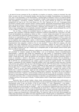 Stéphane Courtois e outros - O Livro Negro do Comunismo - Crimes, Terror e Repressão – by PapaiNoel



e, do lado de Lao-tseu, promotor do Tão, no indivíduo e no intuitivo, no sensível, e mesmo no irracional. Ora, todo
chinês, ou quase, traz em si, diversamente dosadas, estas duas faces da sinidade. Ocasionalmente, nos momentos de
crise, entre os mais deserdados, os mais desorientados, a segunda impõe-se totalmente e lança-se ao assalto do bastião
da primeira: a pirâmide dos letrados, ou, em outras palavras, o Estado. Foram inúmeras as insurreições inspiradas por
seitas apocalípticas e messiânicas: Turbantes Amarelos em 184, revolta matreísta de Faqing em 515, rebelião
maniqueísta10 de Fang La em 1120, Lotus Branco em 1351, Oito Trigramas em 1813, etc. A mensagem desses
movimentos é bastante similar; sincretiza taoísmo e budismo popular, apresentando frequentemente Matreia, Buda do
futuro cujo advento luminoso e redentor, iminente, deve realizar-se na catástrofe universal do "velho mundo". Os fiéis,
elite escolhida, devem ajudar a realização da profecia e depositam nessa realização as suas esperanças de salvação.
Todos os laços contingentes devem ser quebrados, incluindo os familiares: segundo a crónica da dinastia Wei, em 515,
"os pais, os filhos e os irmãos não se reconhecem mais uns aos outros."
          Ora, na China, o conjunto da moralidade baseia-se no respeito pelas obrigações familiares: se estas são
rejeitadas, tudo é permitido. O indivíduo submete-se totalmente à família de substituição que a seita passa a ser então.
O resto da humanidade está condenado ao inferno no Além - e à morte violenta neste mundo. Por vezes (como em
402), os funcionários do Estado são cortados em pedaços, e se as respectivas mulheres e filhos se recusam a devorá-los,
são por sua vez esquartejados; em 1120, a matança parece ter se estendido a milhões de pessoas.!3 Todos os valores são
invertidos: segundo uma proclamação de 1130, "matar pessoas é cumprir o dharma (lei búdica)";14 o assassinato é um
ato de compaixão, uma vez que liberta o espírito; o roubo favorece a igualdade; o suicídio é uma felicidade invejável;
quanto mais horrível for a própria morte, maior será a sua recompensa: segundo um texto do século XDC, "a morte por
esquartejamento lento assegurará a entrada no Céu em veste escarlate".^ Torna-se difícil não comparar, sob certos
aspectos, esses cruéis milenarismos com os movimentos revolucionários asiáticos do nosso século. Eles não são
suficientes para explicar muitas das características desses movimentos revolucionários, mas ajudam a compreender por
que razão alguns triunfaram e por que a violência que os acompanhou pôde, em dado momento, parecer normal, quase
banal, aos olhos de muita gente.
          As salvaguardas são, todavia, poderosas e explicam que, no final das contas, só muito raramente a ordem tenha
sido perturbada: os visitantes europeus da Idade Média, e até os do Iluminismo, ficaram extraordinariamente
impressionados, e seduzidos, pela Grande Paz emblemática do velho império. O confucionismo, doutrina oficial
ensinada até nos rincões mais distantes das cidades, fazia da Benevolência a virtude cardeal do soberano e pretendia
moldar o Estado pela família. Aquilo que podemos sem anacronismo designar como princípios humanistas reprova o
recurso ao assassinato e valoriza a vida humana. E isso desde os tempos mais remotos. Para nos limitarmos a
pensadores considerados canónicos ao longo de 21 séculos de império, evocaremos em primeiro lugar o filósofo chinês
Mo Ti (479-381 a.C., aproximadamente), que condena a guerra de agressão da seguinte maneira: "Se o homicídio
simples é considerado um crime, enquanto o homicídio múltiplo, como o que consiste em atacar outro país, é louvado
como uma boa ação, podemos dizer que isso é saber distinguir o bem do mal?"'6 Na famosa obra A Arte da Guerra, de
Sun Tzu (cerca de 500 a.C.), pode-se ler: "A guerra é semelhante ao fogo; aqueles que se recusam a depor as armas
perecem pelas armas."? Convém combater com parcimônia, o menos tempo possível e derramando o menos sangue
possível: "Nunca se viu que uma guerra prolongada beneficiasse qualquer país... conseguir cem vitórias em cem
batalhas não é o cúmulo da eficiência... Aquele que sabe verdadeiramente vencer os seus inimigos triunfa antes que as
ameaças destes últimos se concretizem." Poupar as próprias forças é essencial, mas também não se deve chegar ao
extermínio do adversário: "Capturar o exército inimigo é melhor do que destruí-lo... Que não se encoraje o assassinato."
Devemos ver nessa proposição menos uma proclamação moral do que uma consideração de conveniência: as chacinas e
as atrocidades provocam o ódio e a energia do desespero no adversário, que pode beneficiar-se desse fato para inverter
a situação a seu favor. De resto, para o vencedor, "a melhor política é tomar o Estado intacto; aniquilá-lo é um recurso a
ser evitado".
          Raciocínio típico da grande tradição chinesa (muito particularmente ilustrada pelo confucionismo): os
princípios éticos não decorrem de uma visão transcendental, mas de um pragmatismo ligado à harmonia e à eficácia do
funcionamento social. O que, sem dúvida, só lhes dá mais eficácia. E o outro "pragmatismo", o dos legistas -
contemporâneo de Confúcio e de Sun Tzu, mas que insiste, ao contrário, na necessidade de o Estado afirmar o seu
poder absoluto através da terrorização da sociedade —, prova a sua ineficiência fundamental para fazer funcionar essa
mesma sociedade na sua hora de glória: a curta dinastia Qin, do século III a.C. Embora as coisas possam variar enor-
memente de um reinado para o outro, este tipo de arbitrariedade tende a diminuir, sobretudo a partir da dinastia Song
do Norte (960-1127): o exílio para uma região longínqua - que não exclui o regresso às boas graças da hierarquia —
torna-se o castigo mais frequente para o funcionário faltoso. No tempo dos Tang, em 654, havia sido promulgado um
código penal mais humano, que atribuía uma maior importância tanto à intenção quanto ao arrependimento, e suprimia
a responsabilidade familiar automática em caso de rebelião; o processo que precedia a aplicação da pena capital tornou-



                                                            236
 