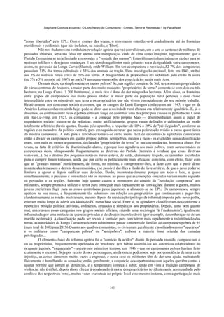 Stéphane Courtois e outros - O Livro Negro do Comunismo - Crimes, Terror e Repressão – by PapaiNoel



"zonas libertadas" pelo EPL. Com o avanço das tropas, o movimento estender-se-á gradualmente até às fronteiras
meridionais e ocidentais (que não incluíam, na ocasião, o Tibet).
           Não nos iludamos: na verdadeira revolução agrária que vai convulsionar, um a um, as centenas de milhares de
povoados chineses, seria tão falso ver apenas uma manipulação vinda de cima como imaginar, ingenuamente, que o
Partido Comunista se teria limitado a responder à "vontade das massas". Estas últimas tinham inúmeras razões para se
sentirem infelizes e desejarem mudanças. E um dos desequilíbrios mais gritantes era a desigualdade entre camponeses:
assim, no povoado da Longa Curva (Shanxi), onde William Hin-ton acompanhou a revolução,52 7% dos camponeses
possuíam 31% das terras cultiváveis e 33% dos animais de tração. Uma investigação nacional, feita em 1945, atribui
aos 3% de notáveis rurais cerca de 26% das terras. A desigualdade de propriedade era redobrada pelo efeito da usura
(de 3% a 5% ao mês, até 100% ao ano),?4 um quase-monopólio dos proprietários rurais mais ricos.
           Os mais ricos, ou simplesmente os menos pobres? Se, nas regiões costeiras do Sul, se encontram propriedades
de várias centenas de hectares, a maior parte dos muito modestos "proprietários de terras" contenta-se com dois ou três
hectares; na Longa Curva (1.200 habitantes), o mais rico é dono de dez minguados hectares. Além disso, as fronteiras
entre grupos de camponeses são muito pouco nítidas: a maior parte da população rural pertence a essa classe
intermediária entre os miseráveis sem terra e os proprietários que não vivem essencialmente do seu próprio trabalho.
Relativamente aos contrastes sociais extremos, que os campos do Leste Europeu conheceram até 1945, e que os da
América Latina conhecem ainda hoje, pode-se dizer que a sociedade rural chinesa era relativamente igualitária. E, já o
dissemos, os conflitos entre ricos e pobres estavam longe de constituir uma das principais causas de perturbação. Como
em Hai-Lu-Feng, em 1927, os comunistas - a começar pelo próprio Mao — desempenharam assim o papel de
engenheiros sociais: tratava-se de polarizar, muito artificialmente, grupos rurais definidos e delimitados de modo
totalmente arbitrário (havia quotas, fixadas pelo aparelho, a respeitar: de 10% a 20% de "privilegiados", conforme as
regiões e os meandros da política central), para em seguida decretar que nessa polarização residia a causa quase única
da miséria camponesa. A rota para a felicidade tornava-se então muito fácil de encontrar-Os agitadores começaram
então a dividir os camponeses em quatro grupos: pobres, semipobres, médios e ricos - os excluídos dessa classificação
eram, com mais ou menos argumentos, declarados "proprietários de terras" e, nas circunstâncias, homens a abater. Por
vezes, na falta de critérios de discriminação claros, e porque isso agradava aos mais pobres, eram acrescentados os
camponeses ricos, ultrapassando frequentemente as diretivas do Partido (também é verdade que essas diretivas
variavam...). Se o destino dos pequenos notáveis rurais estava, de saída, claramente traçado, os caminhos escolhidos
para o cumprir foram tortuosos, ainda que por certo os politicamente mais eficazes: convinha, com efeito, fazer com
que as "grandes massas" participassem, de forma, no mínimo, a comprometer-lhes, a fazer com que a partir desse
instante eles temessem a derrota dos comunistas, e se possível dar-lhes a ilusão do livre-arbítrio, de que o novo poder se
limitava a apoiar e depois ratificar suas decisões. Ilusão, incontestavelmente: porque em todo o lado, e quase
simultaneamente, o processo e o resultado são os mesmos, ao passo que as condições concretas variam muito segundo
os povoados e as regiões. Sabemos hoje quanto custou a montagem do cenário da "revolução camponesa" aos
militantes, sempre prontos a utilizar o terror para conseguir mais rapidamente as convicções: durante a guerra, muitos
jovens preferiram fugir para as zonas controladas pelos japoneses a alistarem-se no EPL. Os camponeses, sempre
apáticos na sua massa, e frequentemente tão submissos em relação aos proprietários que continuavam a pagar-lhes
clandestinamente as rendas tradicionais, mesmo depois da reeducação (prólogo da reforma) imposta pelo novo poder,
estavam muito longe de aderir aos ideais do PC numa base social. Entre si, os agitadores classificavam-nos conforme a
respectiva posição política: ativistas, ordinários, atrasados e simpáticos aos proprietários. Depois, tanto bem quanto
mal, enxertavam essas categorias nos grupos sociais oficiais, criando uma sociologia "à Frankenstein", igualmente
influenciada por uma miríade de querelas privadas e de desejos inconfessáveis (por exemplo, desembaraçar-se de um
marido incômodo). A classificação podia ser revista à vontade: para concluírem mais rapidamente a redistribuição das
terras, as autoridades da Longa Curva resolveram subitamente passar o número de famílias de camponeses pobres de 95
(num total de 240) para 28!56 Quanto aos quadros comunistas, os civis eram geralmente classificados como "operários"
e os militares como "camponeses pobres" ou "semipobres", embora a maioria fosse oriunda das camadas
privilegiadas...
           O elemento-chave da reforma agrária foi o "comício da acidez": diante do povoado reunido, compareciam o
ou os proprietários, frequentemente apelidados de "traidores" (era hábito assimilá-los aos autênticos colaboradores do
ocupante japonês, "esquecendo" - exceto nos primeiros tempos, em 1946 - que os camponeses pobres haviam feito
exatamente o mesmo). Seja por receio desses personagens, ainda ontem poderosos, seja por consciência de uma certa
injustiça, as coisas demoram muitas vezes a engrenar, e nesse caso os militantes têm de dar uma ajuda, maltratando
fisicamente e humilhando os acusados; então, geralmente, a conjunção dos oportunistas com aqueles que têm contas a
ajustar permite que jorrem as denúncias, e a temperatura começa a subir; tendo em vista a tradição camponesa de
violência, não é difícil, depois disso, chegar à condenação à morte dos proprietários (evidentemente acompanhada pelo
confisco dos respectivos bens), muitas vezes executada no próprio local e no mesmo instante, com a participação mais


                                                            242
 