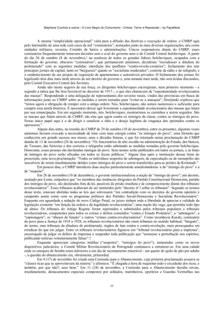 Stéphane Courtois e outros - O Livro Negro do Comunismo - Crimes, Terror e Repressão – by PapaiNoel



          A mesma “simplicidade operacional” valia para a difusão das diretivas e execução de ordens: o CMRP agia
pelo intermédio de uma rede com cerca de mil “comissários”, nomeados junto às mais diversas organizações, tais como
unidades militares, sovietes, Comitês de bairro e administrações. Únicos responsáveis diante do CMRP, esses
comissários frequentemente tomavam decisões sem o aval do governo nem o do Comitê Central bolchevique. A partir
do dia 26 de outubro (8 de novembro),! na ausência de todos os grandes líderes bolcheviques, ocupados com a
formação do governo, obscuros “comissários”, que permanecem anónimos, decidiram “recrudescer a ditadura do
proletariado” com as seguintes medidas: interdição dos panfletos “contra-revolu-cionários”; fechamento dos sete
principais jornais da capital, tanto os “burgueses” quanto os “socialistas moderados”; controle da rádio e do telégrafo, e
o estabelecimento de um projeto de requisição de apartamentos e automóveis privados. O fechamento dos jornais foi
legalizado dois dias mais tarde através de um decreto do governo e, uma semana mais tarde, não sem ácidas discussões,
pelo Comitê Executivo Central dos Sovietes.
          Ainda não muito seguros de sua força, os dirigentes bolcheviques encorajaram, num primeiro momento - e
segundo a tática que lhe fora favorável no decorrer de 1917 -, o que eles chamavam de “espontaneidade revolucionária
das massas”. Respondendo a uma delegação de representantes dos sovietes rurais, vindos das províncias em busca de
informações junto ao CMRP sobre as medidas a serem tomadas para “evitar-se a anarquia”, Dzerjinski explicou que
“temos agora a obrigação de romper com a antiga ordem. Nós, bolcheviques, não somos numerosos o suficiente para
cumprir essa tarefa histórica. É necessário deixar agir livremente a espontaneidade revolucionária das massas que lutam
por sua emancipação. Em um segundo momento, nós, bolcheviques, mostraremos os caminhos a serem seguidos. São
as massas que falam através do CMRP; são elas que agem contra os inimigos da classe, contra os inimigos do povo.
Nosso único papel aqui é o de dirigir e canalizar o ódio e o desejo legítimo de vingança dos oprimidos contra os
opressores.”
          Alguns dias antes, na reunião do CMRP de 29 de outubro (10 de novembro), entre os presentes, algumas vozes
anónimas haviam evocado a necessidade de lutar com mais energia contra “os inimigos do povo”, uma fórmula que
conheceria um grande sucesso nos meses, anos e décadas futuras, e que foi retomada numa proclamação do CMRP
datada de 13 de novembro (26 de novembro): “Os funcionários de alto escalão na administração do Estado, dos bancos,
do Tesouro, das ferrovias e dos correios e telégrafos estão sabotando as medidas tomadas pelo governo bolchevique.
Doravante, essas pessoas são declaradas inimigas do povo. Seus nomes serão publicados em todos os jornais, e as listas
de inimigos do povo serão afixadas em todos os locais públicos.” Alguns dias após a instituição dessas listas de
proscrição, uma nova proclamação: “Todos os indivíduos suspeitos de sabotagem, de especulação ou de monopólio são
suscetíveis de serem imediatamente detidos como inimigos do povo e serem transferidos para as prisões de Kronstadt.”
          Em poucos dias, o CMRP introduziu duas noções particularmente amedrontadoras: a de “inimigo do povo” e a
de “suspeito”.
          Em 28 de novembro (10 de dezembro), o governo institucionalizou a noção de “inimigo do povo”; um decreto,
assinado por Lenin, estipulava que “os membros das instâncias dirigentes do Partido Constitucional Democrata, partido
dos inimigos do povo, são declarados fora da lei, passíveis de prisão imediata e de comparecimento diante dos tribunais
revolucionários”. Esses tribunais acabavam de ser instituídos pelo “decreto nº l sobre os tribunais”. Segundo os termos
desse texto, estavam abolidas todas as leis que estivessem “em contradição com os decretos do governo operário e
camponês assim como com os programas políticos dos Partidos Social-Democrata e Socialista Revolucionário”.
Enquanto era aguardada a redação do novo Código Penal, os juizes tinham toda a liberdade de apreciar a validade da
legislação existente “em função da ordem e da legalidade revolucionárias”, uma noção tão vaga, que permitia todo tipo
de abuso. Os tribunais do Antigo Regime foram suprimidos e substituídos pelos tribunais populares e tribunais
revolucionários, competentes para todos os crimes e delitos cometidos “contra o Estado Proletário”, a “sabotagem”, a
“espionagem”, os “abusos de função” e outros “crimes contra-revolucionários”. Como reconhecia Kurski, comissário
do povo para a Justiça de 1918 a 1928, os tribunais revolucionários não eram tribunais no sentido habitual, “burguês”,
do termo, mas tribunais da ditadura do proletariado, órgãos de luta contra a contra-revolução, mais preocupados em
erradicar do que em julgar. Entre os tribunais revolucionários figurava um “tribunal revolucionário para a imprensa”,
encarregado de julgar os delitos de imprensa e suspender toda publicação que “semeasse a perturbação nos espíritos,
publicando notícias voluntariamente falsas”.?
          Enquanto apareciam categorias inéditas (“suspeitos”, “inimigos do povo”), instauradas como os novos
dispositivos judiciários, o Comitê Militar Revolucionário de Petrogrado continuava a estruturar-se. Em uma cidade
onde os estoques de farinha eram inferiores a um dia de racionamento miserável - um quarto de quilo de pão por adulto
-, a questão do abastecimento era, obviamente, primordial.
          Em 4 (17) de novembro foi criada uma Comissão para o Abastecimento, cuja primeira proclamação acusava as
“classes ricas que se aproveitavam da miséria” e afirmava: “É chegada a hora de requisitar todo o excedente dos ricos, e
também, por que não?, seus bens.” Em 11 (24) de novembro, a Comissão para o Abastecimento decidiu enviar,
imediatamente, destacamentos especiais compostos por soldados, marinheiros, operários e Guardas Vermelhas nas


                                                             29
 