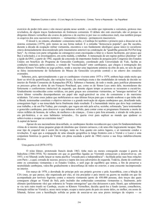 Stéphane Courtois e outros - O Livro Negro do Comunismo - Crimes, Terror e Repressão – by PapaiNoel



exercício do poder (três anos c oito meses) aponta nesse sentido -, ou então que representa a caricatura, grotesca mas
reveladora, de alguns traços fundamentais do fenómeno comunista. O debate não está encerrado, não só porque os
dirigentes khmers vermelhos são avaros de palavras e de escritos (e por isso os conhecemos mal), mas também porque
os arquivos dos seus sucessivos mentores — vietnamitas e chineses - permanecem inacessíveis.
          O dossiê é, no entanto, abundante: comunismo tardio, o Camboja foi também o primeiro país a dissociar-se do
sistema comunista (1979), pelo menos na sua forma radical. E a estranha "democracia popular", que lhe sucedeu,
durante a década da ocupação militar vietnamita, encontrou o seu fundamento ideológico quase único (o socialismo
estava demasiadamente desconsiderado pelo traumatismo anterior) na condenação da "quadrilha genocida Pol Pot-Ieng
Sary". As vítimas (em parte refugiadas no estrangeiro) eram encorajadas a falar (e o fazem facilmente, por pouco que
lhes é solicitado), e os investigadores, em certa medida, a trabalhar. A instauração de um regime político pluralista^ sob
a égide da ONU, a partir de 1992, seguido da concessão de importantes fundos de pesquisa pelo Congresso dos Estados
Unidos em benefício do Programa do Genocídio Cambojano, coordenado pela Universidade de Yale, facilita as
condições materiais; pelo contrário, a vontade de "reconciliação" entre cambojanos, que chegou à reintegração dos
últimos Khmers Vermelhos no jogo político, tende a suscitar uma inquietante amnésia na elite do país, no seio da qual
se falou insistentemente do fechamento do Museu do Genocídio (ex-prisão central) e no enterro dos ossuários
exumados.
     Sabemos, pois, aproximadamente o que os cambojanos viveram entre 1975 e 1979, embora haja ainda muito que
fazer ao nível da quantificação, das variações locais, da cronologia exata e das modalidades de tomada de decisão no
interior do Partido Comunista do Kampuchea (PCK). Sabemos o bastante, de todo o modo, para justificar plenamente
os precoces gritos de alerta de um François Ponchaud, que, como os de Simon Leys antes dele, incomodaram tão
fortemente o conformismo intelectual da esquerda, que durante algum tempo as pessoas se recusaram a escutá-los.
Gradualmente reconhecidas como verídicas, em parte graças aos comunistas vietnamitas, as "amargas narrativas" do
terror khmer vermelho desempenharam um papel não negli-genciável na crise do comunismo e do marxismo
ocidentais. Tal como esses judeus que mobilizaram as suas últimas forças para que o mundo soubesse o que tinha sido
a Shoah, testemunhar constituiu o objetivo máximo e a grande motivação de alguns cambojanos que, desafiando tudo,
conseguiram fugir: a sua tenacidade havia finalmente dado resultado. É a humanidade inteira que deve hoje continuar
esse trabalho, o de um Pin Yathay, por exemplo, que vagou um mês pela selva, sozinho, esfomeado, "para testemunhar
o genocídio cambojano, para descrever o que tínhamos sofrido, para contar como se programara friamente a morte de
vários milhões de homens, de velhos, de mulheres e de crianças... Como o país fora arrasado, e atirado de volta para a
era pré-histórica, e os seus habitantes torturados... Eu queria viver para suplicar ao mundo que ajudasse os
sobreviventes a escapar ao extermínio total."
A espiral do horror
          Apesar do seu nacionalismo desconfiado, os cambojanos lúcidos reconhecem que o país foi fundamentalmente
vítima de si mesmo: desse pequeno grupo de idealistas que viraram carrascos, e de uma elite tragicamente incapaz. Mas
esse tipo de coquetel não é assim tão invulgar, tanto na Ásia quanto em outros lugares, e só raramente conduz a
revoluções. É aqui que a conjugação de uma situação geográfica (a longa fronteira com o Vietnã e o Laos) e uma
conjuntura histórica (a guerra do Vietnã, em plena escalada a partir de 1964) exerce a sua força indubitavelmente
decisiva.

    Uma guerra civil (l970-1975)

         O reino khmer, protetorado francês desde 1863, tinha mais ou menos conseguido escapar à guerra da
Indochina (1946-1954). No momento em que as guerrilhas ligadas ao Vierminh começavam a desenvolver-se, em
1953, o rei Sihanuk soube lançar-se numa pacífica "cruzada para a independência" - facilitada pelas suas boas relações
com Paris -, a qual, coroada de sucesso, puxava o tapete dos seus adversários de esquerda. Todavia, diante do confronto
entre os comunistas vietnamitas e os Estados Unidos, o sutil jogo de equilíbrio que tentou, a fim de preservar a
neutralidade cambojana, valeu-lhe gradualmente a desconfiança de todos no exterior, e uma crescente incompreensão
no interior.
         Em março de 1970, a derrubada do príncipe pelo seu próprio governo e pela Assembleia, com a bênção da
CIA (mas, ao que parece, não organizada por ela), só iria precipitar o país inteiro na guerra na medida em que foi
acompanhada por terríveis fogroms contra a minoria vietnamita (perto de 450.000 pessoas, dois terços das quais
conseguem chegar ao Vietnã do Sul), pelo incêndio das embaixadas comunistas vietnamitas e, finalmente, pelo
ultimato (perfeitamente vão) que ordenava às "tropas estrangeiras" que elas deixassem o país. Hanói, que subitamente
se viu sem outro trunfo no Camboja, exceto os Khmers Vermelhos, decidiu apoiá-los a fundo (armas, conselheiros,
formação militar no Vietnã) e, nesse meio tempo, ocupar a maior parte do país em nome deles, ou melhor, em nome de
Sihanuk, furioso com a humilhação sofrida ao ponto de associar-se aos seus piores inimigos da véspera — os


                                                            294
 