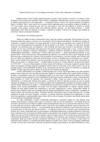 Stéphane Courtois e outros - O Livro Negro do Comunismo - Crimes, Terror e Repressão – by PapaiNoel



         Qualquer desses "crimes" podia conduzir à prisão ou à morte. Todo o mundo os cometia, e, no entanto, o mais
frequente era uma sanção mais comedida. Tudo é relativo: a flagelação, sobretudo para os jovens, era um castigo banal;
os adultos mais pareciam ter sido espancados — e chegavam mesmo a morrer. Os carrascos podiam ser militares
khmers vermelhos. Mas o mais normal era as pessoas serem espancadas pelos seus próprios colegas de trabalho, os
"75", que, muitas vezes, rivalizavam tanto mais em zelo quanto é certo que eles próprios se sabiam em perigo
constante. Como sempre, é preciso fingir uma submissão absoluta: queixas - ou, pior ainda, protestos — seriam
interpretadas como sinais de oposição ao castigo, e portanto ao regime. Tratava-se de castigar, mas também de
aterrorizar: faziam-se execuções simuladas.

        O assassinato como método de governo

          "Basta um milhão de bons revolucionários para o país que estamos construindo. Não precisamos do resto.
Preferimos abater dez amigos a conservar vivo um inimigo": tal era o discurso dos Khmers Vermelhos nas reuniões de
cooperativa. E puseram em prática essa lógica genocida. A morte violenta era quotidiana sob o regime de Pol Pot;
morria-se mais frequentemente de assassinato do que de doença ou de velhice. O castigo, em toda parte chamado
"supremo", era banalizado pela sua freqüência, t pela futilidade das razões que levavam à sua aplicação. Estranha
inversão: era nos casos considerados mais graves que uma pessoa ia para a prisão (onde, é certo, a morte era apenas
adiada), para ser obrigada a confessar conspirações e cúmplices. Embora a realidade do sistema repressivo fosse
cuidadosamente dissimulada - mistério que o tornava ainda mais terrível —, alguns deportados perceberam as suas
grandes linhas: "Talvez houvesse dois sistemas paralelos de repressão. Um sistema de cárcere, parte integrante de uma
burocracia que se alimentava de si mesma, a fim de justificar a sua existência, e um outro sistema, mais informal, que
dava aos chefes de cooperativa o direito de fazerem justiça. No fim, o resultado para os prisioneiros era o mesmo."
Henri Locard confirma essa hipótese. Conviria acrescentar um terceiro modo de matar, que tende a prevalecer no
último ano do regime: o "expurgo militar" — fazendo lembrar um pouco as "colunas infernais" da guerra da Vendéia,
em 1793-1795 —, em que as tropas ligadas ao Centro massacram localmente, e em massa, equipes de quadros locais
caídos em desgraça, povoados suspeitos, populações inteiras como na zona Leste. O que nunca ocorre é um ato de
acusação preciso, nem possibilidade de defesa ou de comunicação da sorte das vítimas aos familiares ou colegas de
trabalho: "Angkar mata, mas nunca explica", tal era um dos novos ditados da população.
          Torna-se difícil definir com exatidão os delitos punidos com a morte. Não porque faltem, mas, pelo contrário,
porque é quase impossível citar uma falta que não possa implicar a execução capital: para o quadro khmer vermelho, é
cómodo, e recomendável como prova de inteligência política, ter uma visão o mais paranóica possível do mínimo
desvio. Limitar-nos-emos, portanto, a uma recapitulação dos principais motivos conducentes à morte, começando pelos
mais frequentes. O "roubo" de alimentos vem certamente à cabeça. Tendo em conta a importância do arroz na
alimentação, e o controle dele efetuado pelo regime, a sentença de morte foi aplicada em massa no caso de respiga
selvagem, de pilhagem nos celeiros ou na cozinha; os ladrões eram frequentemente executados de imediato a golpes de
cabo de enxada, diretamen-te no campo — e lá abandonados, para servirem de exemplo. No caso de roubo de frutas ou
legumes, havia maiores possibilidades de escapar com um simples espancamento. No entanto, algumas bananas
colhidas por uma mulher faminta que amamentava o seu bebé conduziram-na à morte. Adolescentes ladrões de
pomares eram "julgados" pelos seus camaradas (que não tinham possibilidade de recusa), condenados e executados no
mesmo instante com uma bala na cabeça: "Estávamos trémulos. Disseram-nos que era uma lição para nós." O abate
clandestino de gado era menos frequente: a criação e os animais domésticos desapareceram rapidamente, ou eram
muito bem guardados; a promiscuidade tornava muito difícil o desvio de gado. No entanto, uma família inteira podia
ser assassinada por ter partilhado um bezerro.
          As visitas clandestinas à família, consideradas equivalentes a deserções, embora de curta duração, eram
também muito perigosas. Todavia, parece que só se arriscava a vida em caso de reincidência - na condição de não ter
cometido o gravíssimo erro de faltar ao trabalho. Gostar demasiadamente dos seus era mal-encarado; discutir com eles,
ou com quem quer que fosse, podia também custar a vida (neste caso, também geralmente, nunca da primeira vez).
Num clima de um puritanismo extremo — era recomendado que um homem se mantivesse a pelo menos três metros da
sua interlocutora, se não fosse uma parente próxima — as relações sexuais fora do casamento eram sistematicamente
punidas com a morte: infelicidade para os jovens amantes, infelicidade também para os quadros libidinosos, muitos dos
quais "caíram por isso". O consumo de bebidas alcoólicas (geralmente sumo de palma fermentado) era um outro crime
capital; mas isto era válido sobretudo para os quadros e para os Antigos, pois os Novos arriscavam já suficientemente a
vida procurando alimentar-se. No tocante às práticas religiosas, muito malvistas, não conduziam forçosamente a uma
condenação, desde que fossem discretas e puramente individuais (o que é possível no budismo e muito difícil no
islamismo); pelo contrário, as cerimónias de transes podiam ser punidas com a morte. Claro que qualquer insubmissão
era fatal. Os raros que se arriscaram, sobretudo nos primeiros tempos, aproveitando-se da suposta liberdade de crítica


                                                            309
 