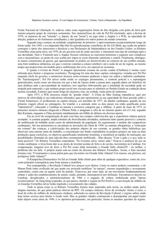 Stéphane Courtois e outros - O Livro Negro do Comunismo - Crimes, Terror e Repressão – by PapaiNoel



Frente Nacional de Libertação. E, todavia, todas essas organizações foram de fato dirigidas com pulso de ferro pelo
mesmo pequeno grupo de veteranos comunistas. Nas metamorfoses da vida de Pol Pot (incluindo, após a derrota de
1979, os anúncios da sua "retirada", e, depois, da sua "morte"), no jogo entre a Angkar e o PCK, na opacidade da
direção, podem-se ler fenómenos semelhantes, e não igualados em outros pontos do mundo comunista.
         Segundo traço comum, na realidade complementar do primeiro: o aproveitamento excepcionalmente longo da
frente unida. Em 1945, o ex-imperador Bao Dai foi episodicamente conselheiro de Ho Chi Minh, que soube ele próprio
conseguir o apoio dos americanos e decalcou a sua Declaração de Independência na dos Estados Unidos; os Khmers
Vermelhos eram parte ativa, em 1970, de um governo real de união nacional, e retomaram esse tipo de estratégia após a
sua derrubada. Nem o Vietminh nem a Angkar fizeram referência ao marxismo-leninismo e jogaram sem complexos
com o nacionalismo, ao ponto de esse acabar por impor-se como dimensão autónoma e central. Finalmente, distingue-
se nesses comunismos de guerra, que aparentemente só podem ser desenvolvidos no contexto de um conflito armado,
uma forte tendência militarista, em que o exército constitui a coluna vertebral e até a razão de ser do regime, ao mesmo
tempo que proporciona um modelo para a mobilização dos civis, em especial na economia.
         E quanto à Coreia do Norte? A imagem tipicamente coreana do cavalo voador (Chollima) é muitas vezes
utilizada para ilustrar o progresso econômico. Pyongyang foi uma das duas capitais estrangeiras visitadas por Pol Pot
enquanto chefe do governo, e numerosos técnicos norte-coreanos ajudaram a repor em ordem a indústria cambojana.
Do "kimilsungismo", Pol Pot talvez tenha retido os expurgos permanentes, o controle policial e a espionagem
generalizados, assim como um discurso em que a luta de classes tende a passar para segundo plano em benefício de
uma dialética todo o povo/punhado de traidores; isso significa efetivamente que a totalidade da sociedade pode ser
atingida pela repressão, e que nenhum grupo social tem vocação para se substituir ao Partido-Estado na condução dessa
mesma sociedade. Estamos aqui muito longe do maoísmo, mas, na verdade, muito perto do stalinismo.
         Após 1973, o PCK procurou mudar de "grande irmão". A China de Mao Zedong impunha-se, quer por
motivos de afetividade (o seu radicalismo afirmado), quer por oportunismo (a sua capacidade de fazer pressão sobre o
Vietnã fronteiriço). O acolhimento na capital chinesa, em setembro de 1977, do ditador cambojano, quando da sua
primeira viagem oficial ao estrangeiro, foi triunfal, e a amizade entre os dois países era então qualificada como
"indestrutível", colocando o Camboja na mesma e exclusiva categoria que a Albânia. A partir de maio de 1975, os
primeiros técnicos chineses chegavam a Phnom Penh, e atingiram a cifra de no mínimo quatro mil (15 mil, segundo
Ben Kiernan), enquanto a China prometia imediatamente um bilhão de dólares em diversos apoios.
         Era ao nível da reorganização do país com base nos campos coletiviza-dos que a experiência chinesa parecia
exemplar. A comuna popular, ampla estrutura de diversificadas atividades, autónoma tanto quanto possível e contexto
da mobilização do trabalho assim como da administração da população, foi seguramente o modelo das cooperativas
cambojanas. Até nos pormenores se encontram as inovações da China de 1958: as cantinas obrigatórias, a "colocação
em comum" das crianças, a coletivização dos próprios objetos de uso corrente, as grandes obras hidráulicas que
absorvem uma enorme parte do trabalho, a concentração (no fundo contraditória ao próprio projeto) em uma ou duas
produções quase exclusivas, os objetivos quantificados totalmente irrealistas, a insistência na rapidez de realização, nas
possibilidades ilimitadas de uma mão-de-obra corretamente mobilizada... Mao dissera: "Com o grão e o aço, tudo se
torna possível." Os Khmers Vermelhos respondiam: "Se tivermos arroz, temos tudo." Nota-se a ausência do aço na
versão cambojana: o irrea-lismo não ia ao ponto de inventar jazidas de ferro e de carvão, inexistentes no Camboja. Em
compensação, ninguém teve de dizer a Pol Pot como tinha terminado o Grande Salto chinês259 - ou melhor, o
problema não era dele. A própria noção está no centro do discurso dos Khmers Vermelhos. Assim, o hino nacional
termina com: "Construamos a nossa pátria para que ela realize um Grande Salto Adiante! Um imenso, um glorioso, um
prodigioso Salto Adiante!"
         O Kampuchea Democrático foi fiel ao Grande Salto chinês para além de qualquer expectativa: como ele, teve
como principal consequência uma fome imensa e mortífera.
         Em contrapartida, a Revolução Cultural teve poucos ecos diretos. Como os outros poderes comunistas, o de
Phnom Penh tinha verificado até que ponto era arriscado mobilizar "as massas", mesmo enquadradas e severamente
controladas, contra este ou aquele setor do partido. Tratava-se, por outro lado, de um movimento fundamentalmente
urbano e saído dos estabelecimentos de ensino, sendo, portanto, intransponível por definição. Encontram-se decerto no
Camboja, decuplicados, o antiintelectualismo de 1966 e a negação da cultura simbolizada pelas "óperas
revolucionárias" de Jiang Qing (copiadas, ao que parece, durante o regime de Pol Pot261); a rura-lização de milhões de
ex-Guardas Vermelhos talvez tenha inspirado o esvaziamento das cidades.
         Tudo se passa como se os Khmers Vermelhos fossem mais inspirados pela teoria, ou melhor ainda, pelos
slogans maoístas, do que pelas práticas efetivas da RPC. Os campos chineses, focos de revolução, foram, é certo, o
local de exílio de milhões de intelectuais citadinos, sobretudo na esteira da Revolução Cultural; o regime utiliza ainda
hoje meios severos para limitar o êxodo rural. Mas as grandes cidades continuaram a desempenhar um papel motor
tanto depois como antes de 1949, e os operários permanentes, em particular, foram os meninos queridos do regime.


                                                            318
 