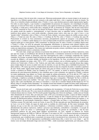 Stéphane Courtois e outros - O Livro Negro do Comunismo - Crimes, Terror e Repressão – by PapaiNoel



menos em comum o fato de terem tido o mesmo pai. Morreram praticamente todos ao mesmo tempo (e até mesmo na
lugoslávia e na Albânia) quando esse pai começou a não andar nada bem; e eles o seguiram de perto no túmulo. Na
Ásia, só se vislumbra relação semelhante entre o Vietnã e o Laos, cujos destinos parecem ainda organicamente ligados.
Em todos os outros lugares, o que ressalta é a singularidade dos processos de conquista e de consolidação do poder,
ainda que a Coreia do Norte fosse, no período de Stalin, uma espécie de democracia popular, e também ainda que, para
o Vietminh, a virada para a vitória tenha sido a chegada do EPL às fronteiras de Tonquim. Não há nem nunca houve
um "bloco" comunista na Ásia, a não ser nos desejos de Pequim: faltava a estreita cooperação económica, a circulação
em grande escala dos quadros e, principalmente, os laços discretos entre os aparelhos militar e policiais. Houve
tentativas desse género, mas a uma escala reduzida, e duraram pouco (salvo, mais uma vez, entre o Laos e o seu
"grande irmão" vietnamita): entre a China e a Coreia do Norte, durante e um pouco depois do conflito coreano; entre a
China e o Vietnã nos anos 50; entre a China e o Camboja de Pol Pot; entre o Vietnã e o Camboja dos anos 80.
Praticamente só existem na Ásia comunismos nacionais, principalmente capazes de assegurar a sua própria defesa
(salvo no Laos...), embora a ajuda chinesa (e às vezes soviética) tenha em diversas ocasiões sido essencial; aliás, foi só
naquela região que se viram guerras "100% comunistas" no final dos anos 70, entre o Vietnã e o Camboja, depois entre
o Vietnã e a China. Ao nível da educação, da propaganda, dificilmente se encontram neste planeta regimes mais
nacionalistas, e até mais estreitamente chauvinistas, do que os comunismos da Ásia, que se constituíram todos na luta
contra um imperialismo estrangeiro. Pelo menos isso representa um ponto comum; o problema é que esse nacionalismo
se volta frequentemente contra o comunismo vizinho.
          Por outro lado, sempre que entramos no pormenor das políticas (e em especial das políticas repressivas, tema
que aqui nos ocupa), as semelhanças não deixam de impressionar, e assinalamos numerosas no decurso dos capítulos
anteriores. Antes de retomar as principais, será bom interrogarmo-nos sobre a cronologia comparada dos regimes
estudados. Na Europa, as grandes etapas da história de cada país estão estreitamente articuladas com as dos outros, com
exceção da Albânia e, em menor medida, da Roménia ou da Jugoslávia. Na Ásia, em primeiro lugar, os pontos de
origem estão afastados no tempo, entre 1945 e 1975: o mesmo acontece com as reformas agrárias e a coletivização,
inclusive no Vietnã entre o Norte e o Sul. Todavia, por outro lado, encontra-se sempre a sucessão dessas duas etapas,
pouco tempo depois do acesso ao poder (sete anos no máximo, no caso da China, para a totalidade do processo). No
plano político, o PC nunca age de face completamente descoberta na fase de conquista do poder; é mantida a aparência
de uma "frente unida" algum tempo depois da vitória (oito anos na China), mesmo que se trate simplesmente de não
revelar a existência do Partido, como no Camboja até 1977. No entanto, se muitos se deixam enganar antes pelas
promessas de uma democracia pluralista (e isto contribuiu para o êxito comunista, em especial no Vietnã), a máscara
cai muito rapidamente, logo depois: no Vietnã, num campo de sulistas prisioneiros, até 30 de abril de 1975, mais ou
menos corretamente alimentados e vestidos, não obrigados a trabalhar, redu-zem-se brutalmente as rações, a disciplina
é reforçada, e impõem-se jornadas de trabalho extenuantes logo que é conseguida a "libertação" do Sul; os chefes do
campo justificam assim essas medidas: "Até aqui, vocês se beneficiaram do regime dos prisioneiros de guerra [...].
Agora, todo o país está libertado, nós somos os vencedores, e vocês são os vencidos! Depois da Revolução de 1917 na
Rússia, todos os vencidos foram eliminados." As camadas sociais bem tratadas no quadro da frente unida (intelectuais e
capitalistas "nacionais", em particular) sofreram, em pleno, o ostracismo e a repressão quando a ditadura do Partido se
instalou.
          Em um nível mais sutil, as semelhanças cronológicas são inconstantes. A Coreia do Norte tem os seus ritmos
próprios desde o fim dos anos 50, e esse museu do stalinismo parece muito isolado desde há muito tempo. A Revolução
Cultural chinesa não teve êmulos. Pol Pot triunfa quando Jiang Qing está à beira do naufrágio, e sonha com um Grande
Salto abandonado há 14 anos. Mas, por toda pane onde os PCs já se encontram no poder, a época de Stalin é marcada
por expurgos e pelo desenvolvimento da Segurança. A onda de choque do XX Congresso provoca por todo lado a
tentação da liberalizacão política, rejeitada quase que imediatamente a favor de um endurecimento dos regimes, e, no
plano econômico, de uma tentação voluntarista e utópica - o Grande Salto, na China, e o seu sucedâneo vietnamita, o
Chollima coreano. Por todo lado, exceto na Coreia, os anos 80 e 90 são marcados por uma liberalização da economia:
no Laos e no sul do Vietnã, ela segue de muito perto as medidas de coletivização, de fato nunca terminada. Mais
depressa do que se tem dito com muita freqüência, o reformismo econômico conduz a uma normalização e a um
abrandamento das práticas repressivas, embora o processo seja titubeante, contraditório e incompleto. À exceção de
Pyongyang, o terror em massa e a uniformização das consciências não passam de recordações, e não há mais
prisioneiros políticos do que numa banal ditadura sul-americana: no Laos, segundo os números da Anistia
Internacional, passou-se de 6.000 ou 7.000 em 1985 para 33 em março de 1991, e os números baixaram em proporções
semelhantes no Vietnã ou na China. A nossa época nos traz por vezes boas notícias, apesar de tudo, e isso prova,
eventualmente, que a tendência para o assassinato em massa já não é incontornável nos comunismos da Ásia, tal como
o foi nos da Europa. A fim de regressarmos à problemática central dessa obra, o terror teve o seu tempo — que foi
muitas vezes um tempo demasiado longo (até cerca de 1980) -, tendo ocasionado regularmente, por toda parte, crimes


                                                            323
 