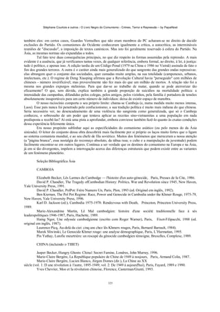 Stéphane Courtois e outros - O Livro Negro do Comunismo - Crimes, Terror e Repressão – by PapaiNoel



também eles: em certos casos, Guardas Vermelhos que não eram membros do PC acharam-se no direito de decidir
exclusões do Partido. Os comunismos do Ocidente conheceram igualmente a crítica, a autocrítica, as intermináveis
reuniões de "discussão", a imposição de textos canónicos. Mas isto foi geralmente reservado à esfera do Partido. Na
Ásia, as mesmas normas são expandidas a todos.
         Tal fato teve duas consequências principais, no que diz respeito às formas assumidas pela repressão. A mais
evidente é a ausência, que já verificamos tantas vezes, de qualquer referência, embora formal, ao direito, à lei, à justiça:
tudo é político, e apenas isso. A edição tardia de um Código Penal (1979 na China e 1986 no Vietnã) assinala de fato o
fim dos grandes terrores. A outra é o caráter ainda mais generalizado do que sangrento das grandes ondas repressivas:
elas abrangem quer o conjunto das sociedades, quer camadas muito amplas, na sua totalidade (camponeses, urbanos,
intelectuais, etc.). O regime de Deng Xiaoping afirmou que a Revolução Cultural havia "perseguido" cem milhões de
chineses - número inverificável; mas provavelmente não fez mais do que um milhão de mortos. A relação não foi a
mesma nos grandes expurgos stalinistas. Para que dar-se ao trabalho de matar, quando se pode aterrorizar tão
eficazmente? O que, sem dúvida, explica também a grande proporção de suicídios na mortalidade política: a
intensidade das campanhas, difundidas pelos colegas, pelos amigos, pelos vizinhos, pela família é portadora de tensões
absolutamente insuportáveis para um certo número de indivíduos: deixa de existir espaço de manobra.
         O nosso raciocínio comporta o seu próprio limite: chama-se Camboja (e, numa medida muito menos intensa,
Laos). Esse país nunca foi penetrado pelo confucionismo; a sua tradição política é muito mais indiana do que chinesa.
Seria necessário ver, no desencadeamento de uma violência tão sangrenta como generalizada, que só o Camboja
conheceu, o sobressalto de um poder que tentava aplicar as receitas sino-vietnamitas a uma população em nada
predisposta a recebê-las? Aí está uma pista a aprofundar, embora conviesse também fazê-lo quanto às exatas condições
dessa experiência felizmente única.
         Era nosso propósito sublinhar aqui as especificidades do comunismo asiático (ou pelo menos do da Ásia
sinizada). O leitor do conjunto dessa obra descobrirá mais facilmente por si próprio os laços muito fortes que o ligam
ao sistema comunista mundial, e ao seu chefe de fila soviético. Muitos dos fenómenos que mereceram a nossa atenção
(a "página branca", essa nostalgia do recomeço absoluto, da tábua rasa; o culto e a manipulação da juventude) podem
facilmente encontrar-se em outros lugares. Continua a ser verdade que os destinos do comunismo na Europa e na Ásia,
já em si tão divergentes, impõem a interrogação acerca das diferenças estruturais que podem existir entre as variantes
de um fenómeno planetário.

         Seleção Bibliográfica Ásia

         CAMBOJA

         Elizabeth Becker, Lês Larmes du Cambodge — l'histoire d'un auto-génocide, Paris, Presses de Ia Cite, 1986.
         David P. Chandler, The Tragedy ofCambodian History: Politics, War and Revolution since 1945, New Haven,
Yale University Press, 1991.
         David P. Chandler, PolPot: Frère Numero Un, Paris, Plon, 1993 (ed. Original em inglês, 1992).
         Ben Kiernan, The Pol Pot Regime: Race, Power and Genocide in Cambodia under the Khmer Rouge, 1975-79,
New Haven, Yale University Press, 1996.
         Karl D. Jackson (ed.), Cambodia 1975-1978: Rendezvous with Death, Princeton, Princeton University Press,
1989.
         Marie-Alexandrine Martin, Lê Mal cambodgien: histoire d'une société traditionnelle face à sés
leaderspolitiques 1946-1987, Paris, Hachette, 1989.
         Haing Ngor, Une odyssée cambodgienne (escrito com Roger Warner), Paris, Fixot-Filipacchi, 1988 (ed.
original em inglês, 1987).
         Laurence Picq, Au-delà du ciei: cinq ans chez lês Khmers rouges, Paris, Bernard Barrault, 1984).
         Marek Sliwinski, Le Genocide Khmer rouge: une analyse démographique, Paris, L’Harmattan, 1995.
         Pin Yathay, Lutofie meurtrière: un rescapé du génocide cambodgien témoigne, Bruxelles, Complexe, 1989.

         CHINA (incluindo o TIBET)

         Jasper Becker, Hungry Ghosts: China1 Secret Famine, Londres, John Murray, 1996.
         Marie-Claire Bergère, La Republique populaire de Chine de 1949 à nosjours, Paris, Armand Colin, 1987.
         Marie-Claire Bergère, Lucien Bianco, Jíirgen Domes (dir.), La Chine au XX
siècle (vol. 1: D une révolution à 1'autre, 1895-1949; vol. 2: De 1949 à aujourd'hui), Paris, Fayard, 1989 e 1990.
         Yves Chevrier, Moo et Ia révolution chinoise, Florence, Casterman/Giunti, 1993.


                                                            325
 
