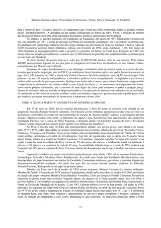 Stéphane Courtois e outros - O Livro Negro do Comunismo - Crimes, Terror e Repressão – by PapaiNoel



para o centro do país. Os índios Miskito e os camponeses que viviam nas zonas fronteiriças foram as grandes vítimas
desses "desaparecimentos". A crueldade de um campo correspondia ao horror de outro. Assim, o ministro do Interior
não hesitou em abater corn uma arma automática prisioneiros políticos encarcerados em Manágua.
         No entanto, os acordos assinados em Esquipulas, na Guatemala, em agosto de 1987, relançaram o processo de
paz. Em setembro de 1987, o jornal de oposição La Prensa foi autorizado a reaparecer. Em 7 de outubro do mesmo ano,
foi declarado um cessar-fogo unilateral em três zonas situadas nas províncias de Segovia, Jinotega e Zelaya. Mais de
2.000 prisioneiros políticos foram libertados, embora, em fevereiro de 1990, ainda existissem 1.200. Em março de
1988, iniciaram-se negociações diretas entre o governo e a oposição, em Sapoa, na Costa Rica. Em junho de 1989, oito
meses antes das eleições presidenciais, a maioria dos 12.000 homens da guerrilha anti-sandinista tinha se retirado para
as suas bases em Honduras.
         O custo humano da guerra situa-se à volta dos 45-000-50.000 mortos, civis na sua maioria. Pelo menos
400.000 nicaragiienses fugiram do seu país para se refugiarem na Costa Rica, em Honduras ou nos Estados Unidos,
principalmente em Miami e na Califórnia.
         Incapazes de impor duradouramente a sua ideologia, combatidos tanto no interior como no exterior do país,
minados por querelas no próprio seio da FSLN, os sandinistas foram forçados a pôr o seu poder democraticamente em
jogo. Em 25 de fevereiro de 1990, a democrata Violeta Chamorro foi eleita presidente, com 54,7% dos sufrágios. Pela
primeira vez em 160 anos de independência, a alternância política fez-se tranquilamente. A aspiração à paz levara a
melhor sobre o estado de guerra permanente. Qualquer que tenha sido a causa - quer tenham finalmente compreendido
a importância da democracia ou tenham cedido a uma relação de forças —, os comunistas nica-ragiienses não foram,
como outros poderes comunistas, até o extremo de uma lógica de terror para conservar o poder a qualquer preço.
Apesar de tudo isso, pela sua vontade de hegemonia política e de aplicação de doutrinas sem relação com as realidades,
os sandinistas se desviaram de um justo combate contra uma ditadura sangrenta e provocaram uma segunda guerra civil
que implicou um recuo momentâneo da democracia e numerosas vítimas civis.

    PERU: A "LONGA MARCHA" SANGRENTA DO SENDERO LUMINOSO

          Em 17 de maio de 1980, dia das eleições presidenciais, o Peru foi teatro da primeira ação armada de um
grupúsculo maoísta chamado Sendero Luminoso. Em Chuschi, jovens militantes apoderaram-se das urnas de voto e as
queimaram, como fornia de enviar um sinal anunciador do começo da "guerra popular", anúncio a que ninguém prestou
atenção. Algumas semanas mais tarde, os habitantes da capital, Lima, descobriram cães dependurados nos candeeiros
ostentando letreiros com o nome de Deng Xiaoping, o dirigente chinês "revisionista" acusado de trair a Revolução
Cultural. Qual a origem desse estranho grupo político com práticas tão macabras?
          No Peru, o fim dos anos 70 tinha sido particularmente agitado: seis greves gerais, com adesões em massa,
entre 1977 e 1979, todas antecedidas de grandes mobilizações nas principais cidades de província, Ayacucho, Cuzco,
Huancayo, Arequipa e até Pucallpa. Essas greves tinham sido acompanhadas pelo aparecimento de Frentes de Defesa
muito amplas, estruturadas em redor de reivindicações. Esse tipo de organização, que já existia em Ayacucho havia
algum tempo, tornou-se a matriz do Sendero Luminoso. Em quíchua, Ayacucho significa "o lugar dos mortos"; essa
região é uma das mais deserdadas do Peru: menos de 5% das terras são aráveis, o rendimento anual por habitante é
inferior a 100 dólares, a expectativa de vida de 45 anos. A mortalidade infantil atinge o recorde de 20%, embora seja
"somente" de 11% para o conjunto do Peru. Foi nesse húmus de desesperança social que o Sendero encontrou as suas
raízes.
          Ayacucho é também um centro universitário particularmente ativo desde 1959. Ali se ensinava Puericultura,
Antropologia Aplicada e Mecânica Rural. Rapidamente, foi criada uma Frente dos Estudantes Revolucionários, que
desempenhou um papel importante no interior da Faculdade. Comunistas ortodoxos, guevaristas e maoístas disputavam
duramente o controle dos estudantes. No início dos anos 60, um jovem ativista maoísta, professor de Filosofia,
Abimael Guzman, desempenhava um papel de primeiro plano.
          Nascido em Lima em 6 de dezembro de 1934, jovem taciturno, Abimael Guzman fez estudos brilhantes.
Membro do Partido Comunista em 1958, tornou-se rapidamente notado pelos seus dons de orador. Em 1965, participou
na criação do grupo comunista Bandera Roja (Bandeira Vermelha), cisão que atingiu o Partido Comunista Peruano na
sequência do grande cisma sino-soviético. Segundo alguns, ele chegou a ir à China; segundo outros, não. Em 1966, o
governo fechou a Universidade, na sequência de tumultos insurrecionais. Os maoístas da Bandera Roja criaram então a
Frente de Defesa da População de Ayacucho. E, em 1967, Guzman militou a favor da luta armada. Em junho de 1969,
participou do sequestro do subprefeito Octavio Cabrera Rocha, em Huerta, ao norte da província de Ayacucho. Preso
em 1970 por delito contra a segurança do Estado, foi libertado alguns meses mais tarde. Em 1971, na IV Conferência
do Bandera Roja, uma outra cisão originou o aparecimento de um novo grupo comunista: o Sendero Luminoso. O
nome foi tomado de empréstimo a José Carlos Mariatégui,18 que escrevera: "O marxismo-leninismo abrirá o trilho


                                                            341
 