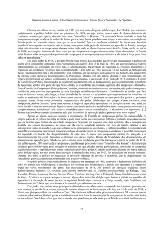 Stéphane Courtois e outros - O Livro Negro do Comunismo - Crimes, Terror e Repressão – by PapaiNoel



         Citemos um último texto, escrito em 1921 por um outro dirigente bolchevique, Karl Radek, que esclarece
perfeitamente a política bolchevique na primavera de 1918, ou seja, vários meses antes do desenvolvimento do
confronto armado que oporia, durante dois anos, Vermelhos e Brancos: “O camponês havia recebido a terra há
pouquíssimo tempo, acabava de voltar do fronte para a casa, havia guardado suas armas, e sua atitude em relação ao
Estado podia ser resumida assim: para que serve o Estado? Para ele, nenhuma utilidade! Se tivéssemos decidido
introduzir um imposto em espécie, não teríamos conseguido nada, pois não tínhamos um aparelho de Estado, o antigo
tinha sido destruído, e os camponeses não nos teriam dado nada se não os forçássemos a fazê-lo. Nossa tarefa, no início
de 1918, era simples; tínhamos de fazer com que os camponeses compreendessem duas coisas elementares: o Estado
tinha direitos sobre uma parte dos produtos do campo para as suas próprias necessidades, e ele tinha a força para fazer
valer os seus direitos.”
         Em maio-junho de 1918, o governo bolchevique tomou duas medidas decisivas que inauguraram o período de
guerra civil comumente conhecido como “comunismo de guerra”. Em 13 de maio de 1918, um decreto atribuiu poderes
extraordinários ao comissário do povo para o Abastecimento, encarregado de requisitar os produtos alimentares e
organizar um verdadeiro “exército para o abastecimento”. Em julho de 1918, cerca de 12 mil homens já participavam
desses “destacamentos para o abastecimento” que contaram, em seu apogeu, com quase 80 mil homens, dos quais perto
da metade eram operários desempregados de Petrogrado, atraídos por um salário decente e uma remuneração em
espécie proporcional aos cereais confiscados. A segunda medida, o decreto de 11 de junho de 1918, instituiu o Comitê
de Camponeses Pobres, encarregados de colaborar estreitamente com os destacamentos para o abastecimento e também
de requisitar, contra uma parte do que fosse obtido, os excedentes da produção agrícola dos camponeses abastados.
Esses Comitês de Camponeses Pobres deviam, também, substituir os sovietes rurais, encarados pelo poder como pouco
confiáveis, pois estavam impregnados de uma ideologia socialista-revolucionária. Consideradas as tarefas que lhes
eram atribuídas - tomar, pela força, o fruto do trabalho de outrem - e os motivos que supos-tamente os tentavam - o
poder, o sentimento de frustração e de inveja para com os “ricos”, a promessa de uma parte dos ganhos -, podemos
imaginar como foram esses primeiros representantes do poder bolchevique no campo. Como escreveu, com
perspicácia, Andrea Graziosi, “para essas pessoas, a inegável capacidade operacional e a devoção à causa - ou, antes, ao
novo Estado - estavam estritamente ligadas a uma consciência política e social balbuciante, a um grande arrivismo e a
comportamentos 'tradicionais', tais como a brutalidade para com os subordinados, o alcoolismo e o nepotismo. [...]
Temos aqui um bom exemplo da maneira pela qual 'o espírito' da revolução plebeia penetrava no novo regime”
         Apesar de alguns sucessos iniciais, a organização de Comitês de camponeses pobres foi malsucedida. A
própria idéia de se colocar na linha de frente a pane mais pobre dos camponeses refletia o profundo desconhecimento
que os bolcheviques tinham da sociedade camponesa. Segundo um esquema marxista simplista, eles a imaginavam
dividida em classes antagónicas, ao passo que ela estava sobretudo solidária em face do mundo exterior e dos
estrangeiros vindos da cidade. Logo que se tratou de se entregarem os excedentes, o reflexo igualitário e comunitário da
assembleia camponesa marcou sua presença; em lugar de incidir sobre os camponeses abastados, o peso das requisições
foi repartido em função das disponibilidades de cada um. A massa dos camponeses médios foi atingida, e o
descontentamento foi geral. Tumultos explodiram em várias regiões. Diante da brutalidade dos destacamentos de
abastecimento apoiados pela Tcheka ou pelo exército, uma verdadeira guerrilha formou-se a partir de junho de 1918.
Em julho-agosto, 110 insurreições camponesas, qualificadas pelo poder como “rebeliões dos kulaks” - terminologia
utilizada pelos bolcheviques para designar os tumultos em que cidades inteiras participavam, com todas as categorias
sociais misturadas - explodiram nas zonas controladas pelo novo poder. O crédito desfrutado durante um breve período
pelos bolcheviques, por não terem feito oposição à apreensão das terras, em 1917, foi aniquilado em poucas semanas.
Durante três anos, a política de requisição ia provocar milhares de revoltas e rebeliões, que se degeneraram em
verdadeiras guerras camponesas, reprimidas com a maior violência.
         No plano político, o recrudescimento da ditadura, na primavera de 1918, acarretou o fechamento definitivo de
todos os jornais não bolcheviques, a dissolução dos sovietes não bolcheviques, a prisão dos oponentes e a repressão
brutal de vários movimentos de greve. Em maio-junho de 1918, 205 jornais de oposição socialista foram
definitivamente fechados. Os sovietes com maioria menchevique ou socialista-revolucionária, de Kaluga, Tver,
Yaroslav, Riazan, Kostroma, Kazan, Saratov, Penza, Tambov, Voronej, Orei e Volonezh, foram dissolvidos com o uso
da força. A história era quase sempre a mesma: alguns dias antes das eleições que dariam a vitória aos partidos de
oposição e a formação do novo soviete, o segmento bolchevique convocava a força armada, com freqüência um
destacamento da Tcheka, que proclamava a lei marcial e prendia os oponentes.
         Dzerjinski, que enviara seus principais colaboradores às cidades onde a oposição era vitoriosa, preconizava,
sem rodeios, o uso da força, como provam de maneira eloquente as diretivas que ele deu, em 31 de maio de 1918, a
Eiduk, seu plenipotenciário em missão em Tver: “Os operários, influenciados pelos mencheviques, SR e outros porcos
contra-revolucionários, fizeram greve e manifestaram-se em favor da constituição de um governo de união entre todos
os 'socialistas'. Você deve afixar por toda a cidade uma proclamação indicando que a Tcheka executará imediatamente


                                                             35
 