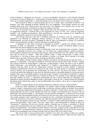 Stéphane Courtois e outros - O Livro Negro do Comunismo - Crimes, Terror e Repressão – by PapaiNoel



contra os inimigos. [...] Enquanto você, meu caro — e é esse o seu principal e colossal erro -, você está muito afeiçoado
ao sistema de Loyola e de Maquiavel. [...] Apaixonado por métodos policiais e jesuíticos, você teve a ideia de construir
sobre eles a sua própria organização [...], razão pela qual age com os seus amigos como se fossem seus inimigos."
          Outra inovação de Stalin: os carrascos passam por sua vez a vítimas. Após o assassinato de Zinoviev e de
Kamenev, seus velhos camaradas de partido, Bukharin diz à sua companheira: "Estou bastante satisfeito por terem
mandado fuzilar esses cães!" Menos de dois anos mais tarde, é ele, Bukharin, que é fuzilado como um cão. Esse
procedimento stalinista pode ser encontrado na maioria dos regimes comunistas.
          Antes de exterminar certos "inimigos", Stalin reservou-lhes uma sorte especial: fez com que comparecessem
em julgamentos-espetáculo. A fórmula tinha já sido inaugurada por Lenin, em 1922, com o primeiro julgamento
montado, o dos socialistas-revolucionários. Stalin aperfeiçoou-a e fez dela uma constante do seu dispositivo de
repressão, continuando a aplicá-la no Leste Europeu depois de 1948.
          Annie Kriegel descreveu muito bem o formidável mecanismo de profilaxia social que constituíam esses
julgamentos cuja dimensão de "pedagogia infernal" substituía, na Terra, o Inferno prometido pela religião.
Simultaneamente, era posta em prática a pedagogia do ódio de classe, da condenação do inimigo. No comunismo
asiático, esse procedimento é levado ao extremo: organizam-se jornadas do ódio.
          À pedagogia do ódio Stalin acrescentou a pedagogia do mistério: o segredo mais absoluto rodeava as
detenções, as causas, as condenações e o destino das vítimas. Mistério e segredo, estreitamente ligados ao terror,
alimentavam uma enorme angústia em toda a população.
          Uma vez que se consideram em guerra, os bolcheviques criam uma terminologia para os inimigos: "agentes
inimigos", "populações coniventes com o inimigo", etc. De acordo com o modelo guerreiro, a política é reduzida a
termos simplistas, definida como uma relação amigo/inimigo, como reivindicação de um "nós" oposto a "eles". Implica
uma visão em termos de "campo" - ainda uma expressão militar: o campo revolucionário, o campo con-tra-
revolucionário. E, sob pena de morte, todos são intimados a escolher o seu campo. Grave regressão a um estado
político arcaico, que anula 150 anos de esforços da burguesia individual e democrata.
          Como definir o inimigo? Estando a política reduzida a uma guerra civil generalizada que opõe duas forças - a
burguesia e o proletariado -, e havendo necessidade de exterminar uma das duas por meios muito violentos, o inimigo
não é apenas o homem do Antigo Regime, o aristocrata, o grande burguês, o oficial, mas todos os que se opõem à
política bolchevique e são classificados como "burgueses". O "inimigo" é representado por qualquer pessoa ou
categoria social que, dentro da ótica dos bolcheviques, constitua um obstáculo ao poder absoluto. O fenómeno
manifesta-se imediatamente, inclusive nas instâncias de onde o terror está ainda ausente: as assembleias eleitorais dos
sovie-tes. Kautsky, que já pressentia esse acontecimento em 1918, escreveu: "Os únicos com direito a voto [nos
sovietes] são aqueles que 'ganharam os seus meios de subsistência graças a um trabalho produtivo ou proveitoso para o
conjunto'. Mas o que é um 'trabalho produtivo ou proveitoso para o conjunto'? É uma 'palavra de borracha'. E 'palavra
de borracha' é também a ordenança relativa aos excluídos do direito de voto, incluindo os que 'empregam assalariados
para deles obterem um lucro'. [...] Percebe-se perfeitamente que não é preciso muito para ser etiquetado como
capitalista no regime eleitoral da República Soviética, e para perder o direito de voto. A natureza elástica das definições
das palavras da lei eleitoral abre a porta ao reino da arbitrariedade mais evidente, e não se deve ao sistema legislativo,
mas ao seu objeto.
          Nunca se conseguirá definir, de uma maneira juridicamente inatacável e precisa, o termo proletário."
          O fato de o termo "proletário" ter substituído o de "patriota" usado no tempo de Robespierre mostra que a
categoria "inimigo" é de geometria variável e pode inchar ou desinchar conforme a política do momento. Essa categoria
torna-se um elemento fundamental do pensamento e da prática comunistas. Tzvetan Todorov precisa: "O inimigo é a
grande justificativa do terror; o Estado totalitário não existe sem inimigos. Se lhe faltarem, ele os inventará. Uma vez
identificados, não merecem piedade. [...] Ser inimigo é uma tara incurável e hereditária. [...] Insiste-se por vezes no fato
de os judeus terem sido perseguidos não pelo que fizeram, mas pelo que eram: judeus. Passa-se precisamente o mesmo
com o poder comunista: exige a repressão (ou, em momentos de crise, a eliminação) da burguesia enquanto classe. O
simples fato de pertencer a essa classe é suficiente, não sendo mais necessário fazer o que quer que seja."
          Resta uma questão essencial: por que exterminar "o inimigo"? O papel tradicional da repressão é, segundo o
título de uma obra célebre, "vigiar e punir". Essa frase, "vigiar e punir", estava ultrapassada? O "inimigo de classe" era
"irrecuperável"? Soljenitsyne traz-nos uma primeira resposta, mostrando que no Gulag os prisioneiros de direito
comum eram sistematicamente mais bem tratados do que os políticos. Não só por razões práticas — desempenhavam
funções de enquadramento -, mas também por razões "teóricas". Com efeito, o regime soviético empenhava-se em criar
um "homem novo", procurando inclusive reeducar os criminosos mais empedernidos. Esse foi até um dos vetores mais
frutíferos da sua propaganda, tanto na Rússia de Stalin como na China de Mao ou na Cuba de Castro.
          Mas por que razão se torna necessário matar o "inimigo"? Com efeito, não constitui novidade que a política
consiste, entre outras coisas, em identificar amigos e inimigos. Já o Evangelho declarava: "Quem não está comigo está


                                                            375
 
