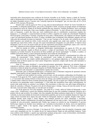 Stéphane Courtois e outros - O Livro Negro do Comunismo - Crimes, Terror e Repressão – by PapaiNoel



reprimidas pelos destacamentos mais confiáveis do Exército Vermelho ou da Tcheka. Apenas a cidade de Yaroslav,
onde os destacamentos de Savinkov haviam deposto o poder bolchevique local, resistiu cerca de 15 dias. Após a queda
da cidade, Dzerjinski enviou a Yaroslav uma “comissão especial de investigação” que, em cinco dias, de 24 a 28 de
julho de 1918, executou 428 pessoas.
          Durante todo o mês de agosto de 1918, ou seja, antes do desencadeamento “oficial” do Terror Vermelho de 3
de setembro, os dirigentes bolcheviques, com Lenin e Dzerjinski à frente, enviaram um grande número de telegramas
aos responsáveis locais da Tcheka ou do Partido, pedindo-lhes que tomassem “medidas profiláticas” para a prevenção
de toda tentativa de insurreição. Entre essas medidas, explicava Dzerjinski, “as mais eficazes são a tomada de reféns
entre os burgueses, a partir das listas que vocês estabeleceram para as contribuições excepcionais exigidas dos
burgueses, [...] a detenção e o encarceramento de todos os reféns e suspeitos nos campos de concentração”.freqüência
Dia 8 de agosto, Lenin pediu a Tsuriupa, comissário do povo para o Abastecimento, que redigisse um decreto segundo
o qual “em cada distrito produtor de cereais, 25 reféns, escolhidos entre os habitantes mais abastados, pagarão com suas
vidas pela não-realização do plano de requisição.” Uma vez que Tsuriupa se fez de surdo, sob o pretexto de que era
difícil organizar essa tomada de reféns, Lenin enviou-lhe uma segunda nota, ainda mais explícita: “Eu não estou
sugerindo que sejam feitos reféns, mas que eles sejam nomeadamente designados em cada distrito. O objetivo dessa
designação é que os ricos, do mesmo modo que eles são responsáveis pela própria contribuição, sejam, com o risco de
suas vidas, responsáveis pela realização imediata do plano de requisição em seu distrito.”
          Além do sistema de reféns, os dirigentes bolcheviques experimentaram, em agosto de 1918, um outro
instrumento de repressão, surgido na Rússia em guerra: o campo de concentração. Em 9 de agosto de 1918, Lenin
telegrafou ao Comitê Executivo da província de Penza pedindo que fossem aprisionados “os kulaks, os padres, os
soldados do Exército Branco e outros elementos duvidosos num campo de concentração”.?
          Alguns dias antes, Dzerjinski e Trotski haviam, do mesmo modo, prescrito o aprisionamento de reféns em
“campos de concentração”. Esses “campos de concentração” eram campos de internação onde deveriam ser
encarcerados, através de uma simples medida administrativa e sem qualquer julgamento, os “elementos duvidosos”.
Existiam, tanto na Rússia quanto nos outros países beligerantes, numerosos campos onde haviam sido internados os
prisioneiros de guerra.
          Entre os “elementos duvidosos” a serem preventivamente aprisionados, figuravam, em primeiro lugar, os
responsáveis políticos, ainda em liberdade, dos partidos de oposição. Em 15 de agosto de 1918, Lenin e Dzerjinski
assinaram a ordem de prisão dos principais dirigentes do Partido Menchevique - Martov, Dan, Potressov e Goldman -
cujo jornal já havia sido silenciado e os representantes expulsos dos sovietes.
          Doravante, para os dirigentes bolcheviques, as fronteiras entre as diferentes categorias de oponentes estavam
apagadas, numa guerra civil que, segundo eles, tinha suas próprias leis.
          “A guerra civil não conhece leis escritas, escrevia Latsis, um dos principais colaboradores de Dzerjinski, nos
Izvestia de 23 de agosto de 1918. A guerra capitalista tem suas leis escritas [...] mas a guerra civil tem suas próprias leis
[...]. É necessário não somente destruir as forças ativas do inimigo, mas também demonstrar que qualquer um que erga
a espada contra a ordem de classes existente perecerá pela espada. Tais são as regras que a burguesia sempre observou
nas guerras civis perpetradas contra o proletariado. [...] Nós ainda não assimilamos essas regras suficientemente. Os
nossos estão sendo mortos às centenas e aos milhares. Nós executamos os deles um a um, após longas deliberações e
diante de comissões e tribunais. Na guerra civil, não há tribunais para o inimigo. Trata-se de uma luta mortal. Se você
não mata, você será morto. Então mate, se você não quer ser morto!”
          Em 30 de agosto de 1918, dois atentados - um contra M. S. Uritski, chefe da Tcheka de Petrogrado, e outro
contra Lenin - fortaleceram a certeza dos dirigentes bolcheviques de que uma verdadeira conspiração ameaçava até a
própria vida de cada um deles. Na verdade, esses dois atentados não tinham nenhuma relação entre si. O primeiro fora
cometido, na mais pura tradição do terrorismo revolucionário populista, por um jovem estudante desejoso de vingar um
amigo oficial executado havia alguns dias pela Tcheka de Petrogrado. Quanto ao segundo, dirigido contra Lenin -
atribuído durante muito tempo a Fanny Kaplan, uma militante próxima dos meios anarquistas e socialistas-
revolucionários, detida e imediatamente executada sem julgamento três dias após os fatos - hoje em dia parece ter sido
resultado de uma provocação, organizada pela Tcheka, que escapou ao controle de seus instigadores. O governo
bolchevique imputou de imediato esses atentados aos “socialistas-revolucionários de direita, servos do imperialismo
francês e inglês”. Desde o dia seguinte, artigos publicados na imprensa e declarações oficiais convocaram o
crescimento do terror:
          “Trabalhadores, escrevia o Pravdaàs. 31 de agosto de 1918, é chegada a hora de aniquilar a burguesia, senão
vocês serão aniquilados por ela. As cidades devem ser impecavelmente limpas de toda putrefação burguesa. Todos
esses senhores serão fichados, e aqueles que representem qualquer perigo para a causa revolucionária, exterminados.
[...] O hino da classe operária será um canto de ódio e de vingança!”



                                                             38
 