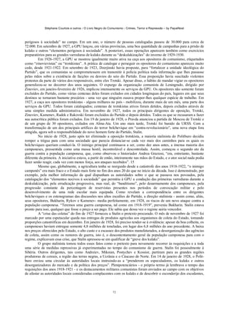Stéphane Courtois e outros - O Livro Negro do Comunismo - Crimes, Terror e Repressão – by PapaiNoel



perigosos à sociedade” no campo. Em um ano, o número de pessoas catalogadas passou de 30.000 para cerca de
72.000. Em setembro de 1927, a GPU lançou, em várias províncias, uma boa quantidade de campanhas para a prisão de
kulaks e outros “elementos perigosos à sociedade”. A posteriori, essas operações aparecem também como exercícios
preparatórios para as grandes varreduras de kulaks durante as “deskulakizações” do inverno de 1929-1930.
         Em 1926-1927, a GPU se mostrou igualmente muito ativa na caça aos opositores do comunismo, etiquetados
como “zinovievistas” ou “trotskistas”. A prática de catalogar e perseguir os opositores do comunismo apareceu muito
cedo, desde 1921-1922. Em setembro de 1923, Dzerjinski havia proposto, para “fortalecer a unidade ideológica do
Partido”, que os comunistas se comprometessem em transmitir à polícia política toda informação que lhes passasse
pelas mãos sobre a existência de facções ou desvios do seio do Partido. Essa proposição havia suscitado violentos
protestos da parte de vários dos responsáveis, entre eles Trotski. Apesar disso, o hábito de mandar vigiar os opositores
generalizou-se no decorrer dos anos seguintes. O expurgo da organização comunista de Leningrado, dirigido por
Zinoviev, em janeiro-fevereiro de 1926, implicou intensamente os serviços da GPU. Os opositores não somente foram
excluídos do Partido, como várias centenas deles foram exilados em cidades longínquas do país, lugares em que seus
destinos se tornaram bastante precários - uma vez que ninguém ousava propor-lhes qualquer espécie de trabalho. Em
1927, a caça aos opositores trotskistas - alguns milhares no país - mobilizou, durante mais de um mês, uma parte dos
serviços da GPU. Todos foram catalogados; centenas de trotskistas ativos foram detidos, depois exilados através de
uma simples medida administrativa. Em novembro de 1927, todos os principais dirigentes de oposição, Trotski,
Zinoviev, Kamenev, Radek e Rakovski foram excluídos do Partido e depois detidos. Todos os que se recusaram a fazer
sua autocrítica pública foram exilados. Em 19 de janeiro de 1928, o Pravda anunciou a partida de Moscou de Trotski e
de um grupo de 30 opositores, exilados em Alma-Ata. Um ano mais tarde, Trotski foi banido da URSS. Com a
transformação de um dos principais artífices do terror bolchevique em “contra-revolucionário”, uma nova etapa fora
atingida, agora sob a responsabilidade do novo homem forte do Partido, Stalin.
         No início de 1928, justo após ter eliminado a oposição trotskista, a maioria stalinista do Politburo decidiu
romper a trégua para com uma sociedade que parecia distanciar-se cada vez mais dos caminhos para os quais os
bolcheviques queriam conduzi-la. O inimigo principal continuava a ser, como dez anos antes, a imensa maioria dos
camponeses, pressentida como uma massa hostil, incontrolável e descontrolada. Assim, começou o segundo ato da
guerra contra a população camponesa, que, como observou o historiador Andrea Graziosi, “era, entretanto, bastante
diferente da primeira. A iniciativa estava, a partir de então, inteiramente nas mãos do Estado, e o ator social nada podia
fazer senão reagir, cada vez com menos força, aos ataques recebidos”. 15
         Mesmo que, globalmente, a agricultura tenha se reerguido desde a catástrofe dos anos 1918-1922, “o inimigo
camponês” era mais fraco e o Estado mais forte no fim dos anos 20 do que no início da década. Isso é demonstrado, por
exemplo, pela melhor informação da qual dispunham as autoridades sobre o que se passava nos povoados, pela
catalogação dos “elementos nocivos à sociedade” que permitiu à GPU a condução das primeiras varreduras durante a
deskulakização, pela erradicação progressiva, mas real, do “banditismo”, pelo desarmamento dos camponeses, pela
progressão constante da percentagem de reservistas presentes nos períodos de convocação militar e pelo
desenvolvimento de uma rede escolar mais equipada. Como revelam a correspondência entre os dirigentes
bolcheviques e os estenogramas das discussões nos altos escalões do Partido, a direção stalinista - assim como, aliás,
seus opositores, Bukharin, Rykov e Kamenev- media perfeitamente, em 1928, os riscos de um novo ataque contra a
população camponesa. “Teremos uma guerra camponesa, tal como em 1918-1919”, preveniu Bukharin. Stalin estava
pronto para isso, qualquer que fosse o preço a ser pago. Ele sabia que dessa vez o regime sairia vencedor.
         A “crise das coletas” do fim de 1927 forneceu a Stalin o pretexto procurado. O mês de novembro de 1927 foi
marcado por uma espetacular queda nas entregas de produtos agrícolas aos organismos de coleta do Estado, tomando
proporções catastróficas em dezembro. Em janeiro de 1928, foi preciso render-se à evidência: apesar da boa colheita, os
camponeses haviam entregue somente 4,8 milhões de toneladas, em lugar dos 6,8 milhões do ano precedente. A baixa
nos preços oferecidos pelo Estado, o alto custo e a escassez dos produtos manufaturados, a desorganização das agências
de coleta, assim como os rumores de guerra, isto é, o descontentamento geral da população camponesa para com o
regime, explicavam essa crise, que Stalin apressou-se em qualificar de “greve dos kulaks”.
         O grupo stalinista tomou todos esses fatos como o pretexto para novamente recorrer às requisições e a toda
uma série de medidas repressivas já experimentadas no tempo do comunismo de guerra. Stalin foi pessoalmente à
Sibéria. Outros dirigentes, tais como Andreiev, Mikoian, Postychev e Kossior, partiram para as grandes regiões
produtoras de cereais, a região das terras negras, a Ucrânia e o Cáucaso do Norte. Em 14 de janeiro de 1928, o Polit-
buro enviou uma circular às autoridades locais instruindo-as a “prenderem os especuladores, os kulaks e outros
desorganizadores do mercado e da política dos preços”. Plenipotenciários - o próprio termo já lembrava o tempo das
requisições dos anos 1918-1921 - e os destacamentos militares comunistas foram enviados ao campo com os objetivos
de afastar as autoridades locais consideradas complacentes com os kulaks e de descobrir o esconderijo dos excedentes,



                                                             72
 
