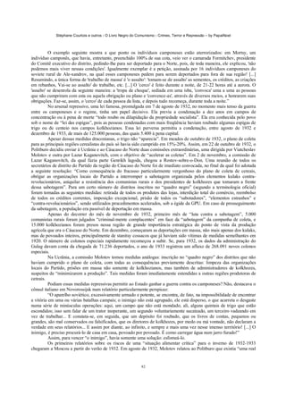 Stéphane Courtois e outros - O Livro Negro do Comunismo - Crimes, Terror e Repressão – by PapaiNoel



          O exemplo seguinte mostra a que ponto os indivíduos camponeses estão aterrorizados: em Mortsy, um
indivíduo camponês, que havia, entretanto, preenchido 100% de sua cota, veio ver o camarada Formitchev, presidente
do Comitê executivo do distrito, pedindo-lhe para ser deportado para o Norte, pois, de toda maneira, ele explicou, 'não
podemos mais viver nessas condições'. Igualmente exemplar é a petição, assinada por 16 indivíduos camponeses do
soviete rural de Ale-xandrov, na qual esses camponeses pedem para serem deportados para fora de sua região! [...]
Resumindo, a única forma de 'trabalho de massa' é 'o assalto': 'tomam-se de assalto' as sementes, os créditos, as criações
em rebanhos, Vai-se ao assalto' do trabalho, etc. [...] O 'cerco' é feito durante a noite, de 21-22 horas até a aurora. O
'assalto' se desenrola da seguinte maneira: a 'tropa de choque', sediada em uma isba, 'convoca' uma a uma as pessoas
que não cumpriram com esta ou aquela obrigação ou plano e 'convence-as', através de diversos meios, a honrarem suas
obrigações. Faz-se, assim, o 'cerco' de cada pessoa da lista, e depois tudo recomeça, durante toda a noite.”
          No arsenal repressivo, uma lei famosa, promulgada em 7 de agosto de 1932, no momento mais tenso da guerra
entre os camponeses e o regime, tinha um papel decisivo. Ela previa a condenação a dez anos em campos de
concentração ou à pena de morte “todo roubo ou dilapidação da propriedade socialista”. Ela era conhecida pelo povo
sob o nome de “lei das espigas”, pois as pessoas condenadas com mais freqüência haviam roubado algumas espigas de
trigo ou de centeio nos campos kolkhozianos. Essa lei perversa permitiu a condenação, entre agosto de 1932 e
dezembro de 1933, de mais de 125.000 pessoas, das quais 5.400 à pena capital.
          Apesar dessas medidas draconianas, o trigo não “aparecia”. Em meados de outubro de 1932, o plano de coleta
para as principais regiões cerealistas do país só havia sido cumprido em 15%-20%. Assim, em 22 de outubro de 1932, o
Politburo decidiu enviar à Ucrânia e ao Cáucaso do Norte duas comissões extraordinárias, uma dirigida por Viatcheslav
Molotov e outra por Lazar Kaganovitch, com o objetivo de “acelerar as coletas”. Em 2 de novembro, a comissão de
Lazar Kaganovitch, da qual fazia parte Genrikh lagoda, chegou a Rostov-sobre-o-Don. Uma reunião de todos os
secretários de distrito do Partido da região do Cáucaso do Norte foi de imediato convocada, no final da qual foi adotada
a seguinte resolução: “Como consequência do fracasso particularmente vergonhoso do plano de coleta de cereais,
obrigar as organizações locais do Partido a interromper a sabotagem organizada pelos elementos kulaks contra-
revolucionários, aniquilar a resistência dos comunistas rurais e dos presidentes de kolkhozes que tomaram a frente
dessa sabotagem”. Para um certo número de distritos inscritos no “quadro negro” (segundo a terminologia oficial)
foram tomadas as seguintes medidas: retirada de todos os produtos das lojas, interdição total do comércio, reembolso
de todos os créditos correntes, imposição excepcional, prisão de todos os “sabotadores”, “elementos estranhos” e
“contra-revolucionários”, sendo utilizados procedimentos acelerados, sob a égide da GPU. Em caso de prosseguimento
da sabotagem, a população era passível de deportação em massa.
          Apenas do decorrer do mês de novembro de 1932, primeiro mês de “luta contra a sabotagem”, 5.000
comunistas rurais foram julgados “criminal-mente complacentes” em face da “sabotagem” da campanha de coleta, e
15.000 kolkhozianos foram presos nessa região de grande importância estratégica do ponto de vista da produção
agrícola que era o Cáucaso do Norte. Em dezembro, começaram as deportações em massa, não mais apenas dos kulaks,
mas de povoados inteiros, principalmente de stanitsy cossacos que já haviam sido vítimas de medidas semelhantes em
1920. O número de colonos especiais rapidamente recomeçou a subir. Se, para 1932, os dados da administração do
Gulag davam conta da chegada de 71.236 deportados, o ano de 1933 registrou um afluxo de 268.091 novos colonos
especiais.
          Na Ucrânia, a comissão Molotov tomou medidas análogas: inscrição no “quadro negro” dos distritos que não
haviam cumprido o plano de coleta, com todas as consequências previamente descritas: limpeza das organizações
locais do Partido, prisões em massa não somente de kolkhozianos, mas também de administradores de kolkhozes,
suspeitos de “minimizarem a produção”. Tais medidas foram imediatamente estendidas a outras regiões produtoras de
cereais.
          Podiam essas medidas repressivas permitir ao Estado ganhar a guerra contra os camponeses? Não, destacava o
cônsul italiano em Novorossijsk num relatório particularmente perspicaz:
          “O aparelho soviético, excessivamente armado e potente, se encontra, de fato, na impossibilidade de encontrar
a vitória em uma ou várias batalhas campais; o inimigo não está agrupado, ele está disperso, o que acarreta o desgaste
numa série de minúsculas operações: aqui, um campo que não está mondado, ali, alguns quintais de trigo que estão
escondidos; isso sem falar de um trator inoperante, um segundo voluntariamente sucateado, um terceiro vadeando em
vez de trabalhar... E constata-se, em seguida, que um depósito foi roubado, que os livros de contas, pequenos ou
grandes, são mal conservados ou falsificados, que os diretores de kolkhozes, por medo ou má vontade, não declaram a
verdade em seus relatórios... E assim por diante, ao infinito, e sempre e mais uma vez nesse imenso território! [...] O
inimigo, é preciso procurá-lo de casa em casa, povoado por povoado. É como carregar água num jarro furado!”
          Assim, para vencer “o inimigo”, havia somente uma solução: esfomeá-lo.
          Os primeiros relatórios sobre os riscos de uma “situação alimentar crítica” para o inverno de 1932-1933
chegaram a Moscou a partir do verão de 1932. Em agosto de 1932, Molotov relatou ao Politburo que existia “uma real


                                                             82
 