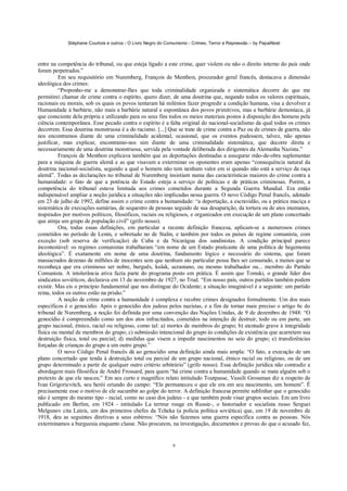 Stéphane Courtois e outros - O Livro Negro do Comunismo - Crimes, Terror e Repressão – by PapaiNoel



entre na competência do tribunal, ou que esteja ligado a este crime, quer violem ou não o direito interno do país onde
foram perpetrados.”
          Em seu requisitório em Nuremberg, François de Menthon, procurador geral francês, destacava a dimensão
ideológica dos crimes:
          “Proponho-me a demonstrar-lhes que toda criminalidade organizada e sistemática decorre do que me
permitirei chamar de crime contra o espírito, quero dizer, de uma doutrina que, negando todos os valores espirituais,
racionais ou morais, sob os quais os povos tentaram há milénios fazer progredir a condição humana, visa a devolver a
Humanidade à barbárie, não mais a barbárie natural e espontânea dos povos primitivos, mas a barbárie demoníaca, já
que consciente dela própria e utilizando para os seus fins todos os meios materiais postos à disposição dos homens pela
ciência contemporânea. Esse pecado contra o espírito é a falta original do nacional-socialismo da qual todos os crimes
decorrem. Essa doutrina monstruosa é a do racismo. [...] Que se trate de crime contra a Paz ou de crimes de guerra, não
nos encontramos diante de uma criminalidade acidental, ocasional, que os eventos pudessem, talvez, não apenas
justificar, mas explicar, encontramo-nos sim diante de uma criminalidade sistemática, que decorre direta e
necessariamente de uma doutrina monstruosa, servida pela vontade deliberada dos dirigentes da Alemanha Nazista.”
          François de Menthon explicava também que as deportações destinadas a assegurar mão-de-obra suplementar
para a máquina de guerra alemã e as que visavam a exterminar os oponentes eram apenas “consequência natural da
doutrina nacional-socialista, segundo a qual o homem não tem nenhum valor em si quando não está a serviço da raça
alemã”. Todas as declarações no tribunal de Nuremberg insistiam numa das características maiores do crime contra a
humanidade: o fato de que a potência do Estado esteja a serviço de políticas e de práticas criminosas. Porém, a
competência do tribunal estava limitada aos crimes cometidos durante a Segunda Guerra Mundial. Era então
indispensável ampliar a noção jurídica a situações não implicadas nessa guerra. O novo Código Penal francês, adotado
em 23 de julho de 1992, define assim o crime contra a humanidade: “a deportação, a escravidão, ou a prática maciça e
sistemática de execuções sumárias, de sequestro de pessoas seguido de sua desaparição, da tortura ou de atos inumanos,
inspirados por motivos políticos, filosóficos, raciais ou religiosos, e organizados em execução de um plano concertado
que atinja um grupo de população civil” (grifo nosso).
          Ora, todas essas definições, em particular a recente definição francesa, aplicam-se a numerosos crimes
cometidos no período de Lenin, e sobretudo no de Stalin, e também por todos os países de regime comunista, com
exceção (sob reserva de verificação) de Cuba e da Nicarágua dos sandinistas. A condição principal parece
incontestável: os regimes comunistas trabalharam “em nome de um Estado praticante de uma política de hegemonia
ideológica”. É exatamente em nome de uma doutrina, fundamento lógico e necessário do sistema, que foram
massacrados dezenas de milhões de inocentes sem que nenhum ato particular possa lhes ser censurado, a menos que se
reconheça que era criminoso ser nobre, burguês, kulak, ucraniano, ou mesmo trabalhador ou... membro do Partido
Comunista. A intolerância ativa fazia parte do programa posto em prática. É assim que Tomski, o grande líder dos
sindicatos soviéticos, declarava em 13 de novembro de 1927, no Trud. “Em nosso país, outros partidos também podem
existir. Mas eis o princípio fundamental que nos distingue do Ocidente; a situação imaginável é a seguinte: um partido
reina, todos os outros estão na prisão.”
          A noção de crime contra a humanidade é complexa e recobre crimes designados formalmente. Um dos mais
específicos é o genocídio. Após o genocídio dos judeus pelos nazistas, e a fim de tornar mais preciso o artigo 6c do
tribunal de Nuremberg, a noção foi definida por uma convenção das Nações Unidas, de 9 de dezembro de 1948: “O
genocídio é compreendido como um dos atos infracitados, cometidos na intenção de destruir, todo ou em parte, um
grupo nacional, étnico, racial ou religioso, como tal: a) mortes de membros do grupo; b) atentado grave à integridade
física ou mental de membros do grupo; c) submissão intencional do grupo às condições de existência que acarretem sua
destruição física, total ou parcial; d) medidas que visem a impedir nascimentos no seio do grupo; e) transferências
forçadas de crianças do grupo a um outro grupo.”
          O novo Código Penal francês dá ao genocídio uma definição ainda mais ampla: “O fato, a execução de um
plano concertado que tenda à destruição total ou parcial de um grupo nacional, étnico racial ou religioso, ou de um
grupo determinado a partir de qualquer outro critério arbitrário” (grifo nosso). Essa definição jurídica não contradiz a
abordagem mais filosófica de André Frossard, para quem “há crime contra a humanidade quando se mata alguém sob o
pretexto de que ele nasceu.” Em seu curto e magnífico relato intitulado Toutpasse, Vassili Grossman diz a respeito de
Ivan Grigorievitch, seu herói oriundo do campo: “Ele permaneceu o que ele era em seu nascimento, um homem”. É
precisamente esse o motivo de ele sucumbir ao golpe do terror. A definição francesa permite sublinhar que o genocídio
não é sempre do mesmo tipo - racial, como no caso dos judeus - e que também pode visar grupos sociais. Em um livro
publicado em Berlim, em 1924 - intitulado La terreur rouge en Russie-, o historiador e socialista russo Serguei
Melgunov cita Latzis, um dos primeiros chefes da Tcheka (a polícia política soviética) que, em 19 de novembro de
1918, deu as seguintes diretivas a seus esbirros: “Nós não fazemos uma guerra específica contra as pessoas. Nós
exterminamos a burguesia enquanto classe. Não procurem, na investigação, documentos e provas do que o acusado fez,


                                                              9
 