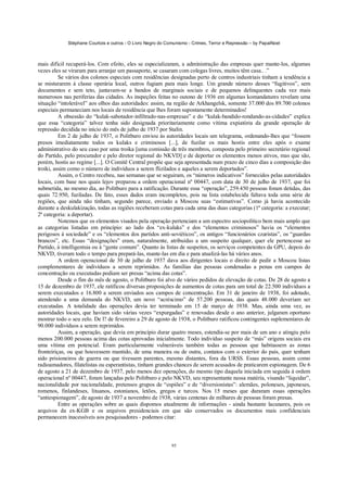 Stéphane Courtois e outros - O Livro Negro do Comunismo - Crimes, Terror e Repressão – by PapaiNoel



mais difícil recuperá-los. Com efeito, eles se especializaram, a administração das empresas quer mante-los, algumas
vezes eles se viraram para arranjar um passaporte, se casaram com colegas livres, muitos têm casa.. .”
          Se vários dos colonos especiais com residências designadas perto de centros industriais tinham a tendência a
se misturarem à classe operária local, outros fugiam para mais longe. Um grande número desses “fugitivos”, sem
documentos e sem teto, juntavam-se a bandos de marginais sociais e de pequenos delinquentes cada vez mais
numerosos nas periferias das cidades. As inspeções feitas no outono de 1936 em algumas komandatures revelam uma
situação “intolerável” aos olhos das autoridades: assim, na região de Arkhangelsk, somente 37.000 dos 89.700 colonos
especiais permaneciam nos locais de residência que lhes foram supostamente determinados!
          A obsessão do “kulak-sabotador-infiltrado-nas-empresas” e do “kulak-bandido-rondando-as-cidades” explica
que essa “categoria” talvez tenha sido designada prioritariamente como vítima expiatória da grande operação de
repressão decidida no início do mês de julho de 1937 por Stalin.
          Em 2 de julho de 1937, o Politburo enviou às autoridades locais um telegrama, ordenando-lhes que “fossem
presos imediatamente todos os kulaks e criminosos [...], de fuzilar os mais hostis entre eles após o exame
administrativo do seu caso por uma troika [uma comissão de três membros, composta pelo primeiro secretário regional
do Partido, pelo procurador e pelo diretor regional do NKVD] e de deportar os elementos menos ativos, mas que são,
porém, hostis ao regime [...]. O Comitê Central propõe que seja apresentada num prazo de cinco dias a composição das
troiki, assim como o número de indivíduos a serem flizilados e aqueles a serem deportados”.
          Assim, o Centro recebeu, nas semanas que se seguiram, os “números indicativos” fornecidos pelas autoridades
locais, com base nos quais lejov preparou a ordem operacional nº 00447, com data de 30 de julho de 1937, que foi
submetida, no mesmo dia, ao Politburo para a ratificação. Durante essa “operação”, 259.450 pessoas foram detidas, das
quais 72.950, fuziladas. De fato, esses dados eram incompletos, pois na lista estabelecida faltava toda uma série de
regiões, que ainda não tinham, segundo parece, enviado a Moscou suas “estimativas”. Como já havia acontecido
durante a deskulakização, todas as regiões receberam cotas para cada uma das duas categorias (1ª categoria: a executar;
2ª categoria: a deportar).
          Notemos que os elementos visados pela operação pertenciam a um espectro sociopolítico bem mais amplo que
as categorias listadas em princípio: ao lado dos “ex-kulaks” e dos “elementos criminosos” havia os “elementos
perigosos à sociedade” e os “elementos dos partidos anti-soviéticos”, os antigos “funcionários czaristas”, os “guardas
brancos”, etc. Essas “designações” eram, naturalmente, atribuídas a um suspeito qualquer, quer ele pertencesse ao
Partido, à intelligentsia ou à “gente comum”. Quanto às listas de suspeitos, os serviços competentes da GPU, depois do
NKVD, tiveram todo o tempo para prepará-las, mante-las em dia e para atualizá-las há vários anos.
          A ordem operacional de 30 de julho de 1937 dava aos dirigentes locais o direito de pedir a Moscou listas
complementares de indivíduos a serem reprimidos. As famílias das pessoas condenadas a penas em campos de
concentração ou executadas podiam ser presas “acima das cotas”.
          Desde o fim do mês de agosto, o Politburo foi alvo de vários pedidos de elevação de cotas. De 28 de agosto a
15 de dezembro de 1937, ele ratificou diversas proposições de aumentos de cotas para um total de 22.500 indivíduos a
serem executados e 16.800 a serem enviados aos campos de concentração. Em 31 de janeiro de 1938, foi adotado,
atendendo a uma demanda do NKVD, um novo “acréscimo” de 57.200 pessoas, das quais 48.000 deveriam ser
executadas. A totalidade das operações devia ter terminado em 15 de março de 1938. Mas, ainda uma vez, as
autoridades locais, que haviam sido várias vezes “expurgadas” e renovadas desde o ano anterior, julgaram oportuno
mostrar todo o seu zelo. De l? de fevereiro a 29 de agosto de 1938, o Politburo ratificou contingentes suplementares de
90.000 indivíduos a serem reprimidos.
          Assim, a operação, que devia em princípio durar quatro meses, estendia-se por mais de um ano e atingiu pelo
menos 200.000 pessoas acima das cotas aprovadas inicialmente. Todo indivíduo suspeito de “más” origens sociais era
uma vítima em potencial. Eram particularmente vulneráveis também todas as pessoas que habitassem as zonas
fronteiriças, ou que houvessem mantido, de uma maneira ou de outra, contatos com o exterior do país, quer tenham
sido prisioneiros de guerra ou que tivessem parentes, mesmo distantes, fora da URSS. Essas pessoas, assim como
radioamadores, filatelistas ou esperantistas, tinham grandes chances de serem acusados de praticarem espionagem. De 6
de agosto a 21 de dezembro de 1937, pelo menos dez operações, do mesmo tipo daquela iniciada em seguida à ordem
operacional nº 00447, foram lançadas pelo Politburo e pelo NKVD, seu representante nessa matéria, visando “liquidar”,
nacionalidade por nacionalidade, pretensos grupos de “espiões” e de “diversionistas”: alemães, poloneses, japoneses,
romenos, finlandeses, lituanos, estonianos, letões, gregos e turcos. Nos 15 meses que duraram essas operações
“antiespionagem”, de agosto de 1937 a novembro de 1938, várias centenas de milhares de pessoas foram presas.
          Entre as operações sobre as quais dispomos atualmente de informações - ainda bastante lacunares, pois os
arquivos da ex-KGB e os arquivos presidenciais em que são conservados os documentos mais confidenciais
permanecem inacessíveis aos pesquisadores - podemos citar:



                                                             95
 