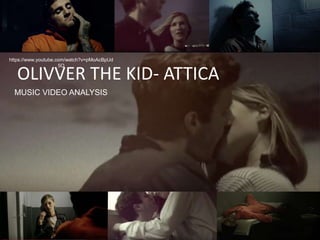 https://www.youtube.com/watch?v=pMoAcBpUd
5Q
OLIVVER THE KID- ATTICA
MUSIC VIDEO ANALYSIS
 