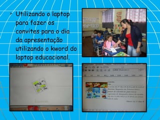 Utilizando o laptop para fazer os convites para o dia da apresentação utilizando o kword do laptop educacional. 