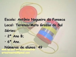 Escola: Antônio Nogueira da Fonseca  Local: Terenos/Mato Grosso do Sul Séries:  2º Ano B; 6º Ano. Números de alunos: 49 