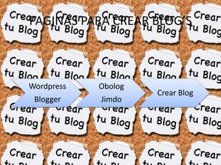 PAGINAS PARA CREAR BLOG’S



Wordpress   Obolog
                     Crear Blog
 Blogger    Jimdo
 