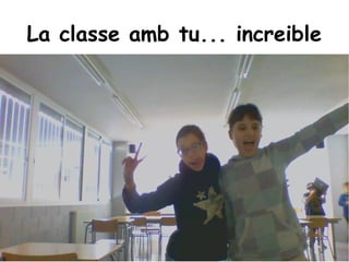 La classe amb tu... increible

 